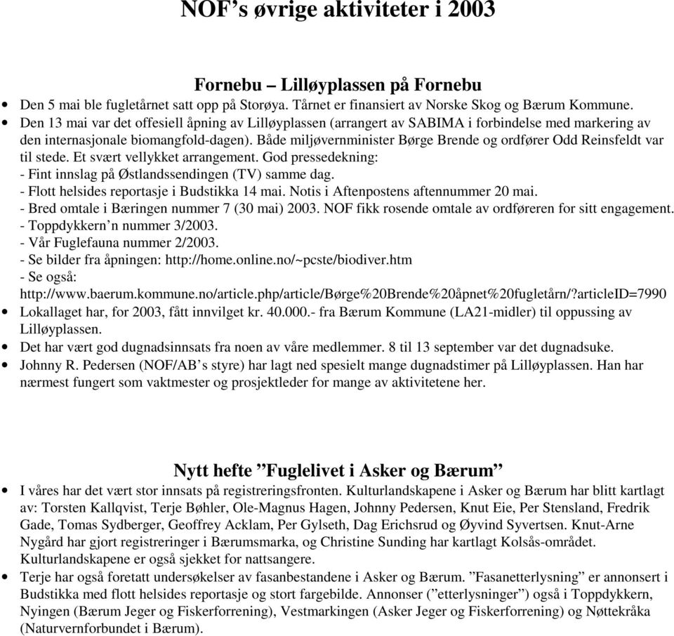 Både miljøvernminister Børge Brende og ordfører Odd Reinsfeldt var til stede. Et svært vellykket arrangement. God pressedekning: - Fint innslag på Østlandssendingen (TV) samme dag.