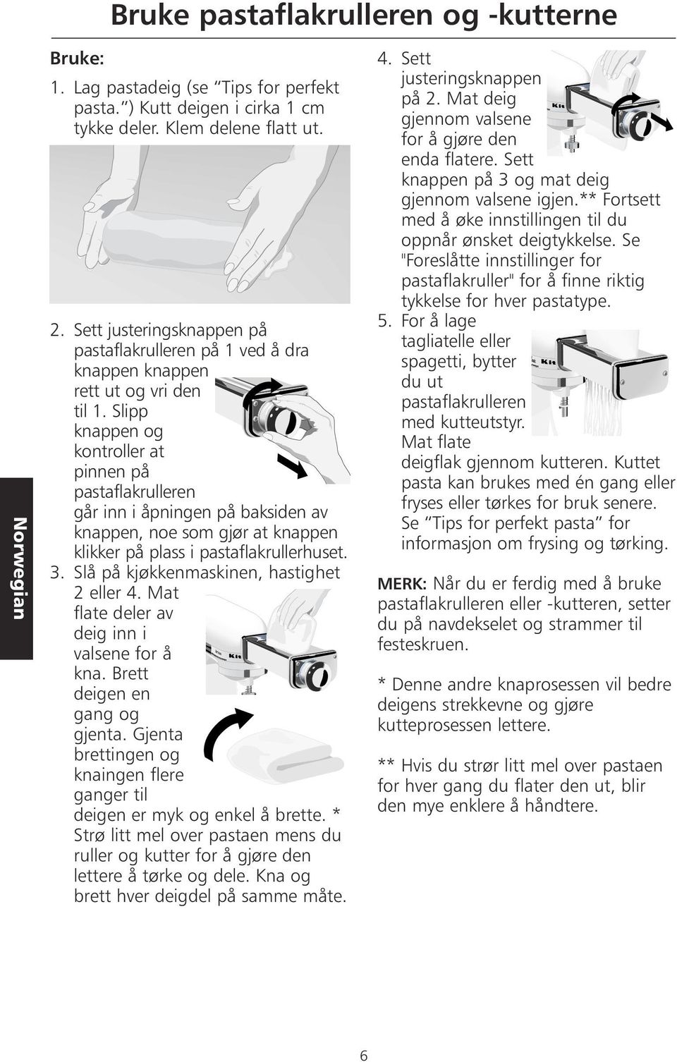 Slipp knappen og kontroller at pinnen på pastaflakrulleren går inn i åpningen på baksiden av knappen, noe som gjør at knappen klikker på plass i pastaflakrullerhuset. 3.