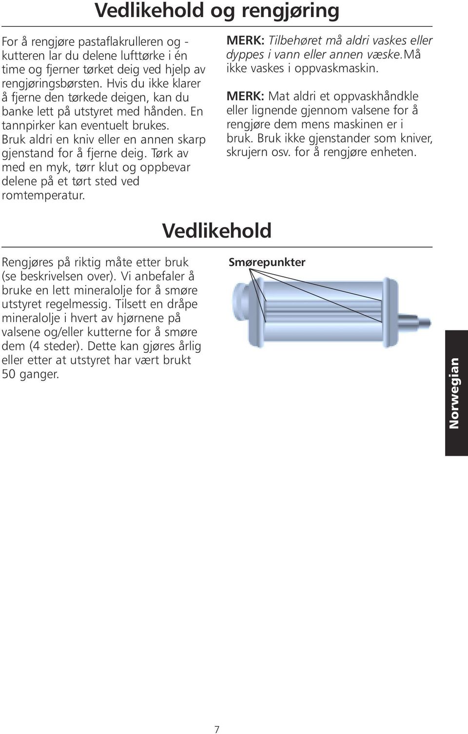 Tørk av med en myk, tørr klut og oppbevar delene på et tørt sted ved romtemperatur. MERK: Tilbehøret må aldri vaskes eller dyppes i vann eller annen væske.må ikke vaskes i oppvaskmaskin.