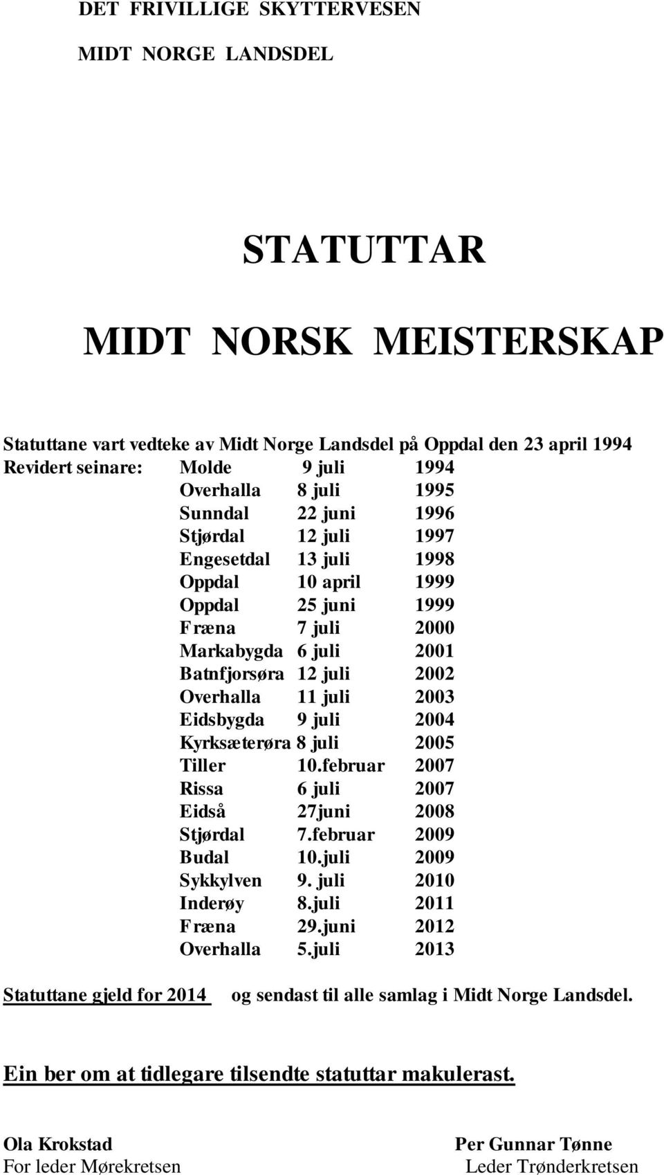 Overhalla 11 juli 2003 Eidsbygda 9 juli 2004 Kyrksæterøra 8 juli 2005 Tiller 10.februar 2007 Rissa 6 juli 2007 Eidså 27juni 2008 Stjørdal 7.februar 2009 Budal 10.juli 2009 Sykkylven 9.