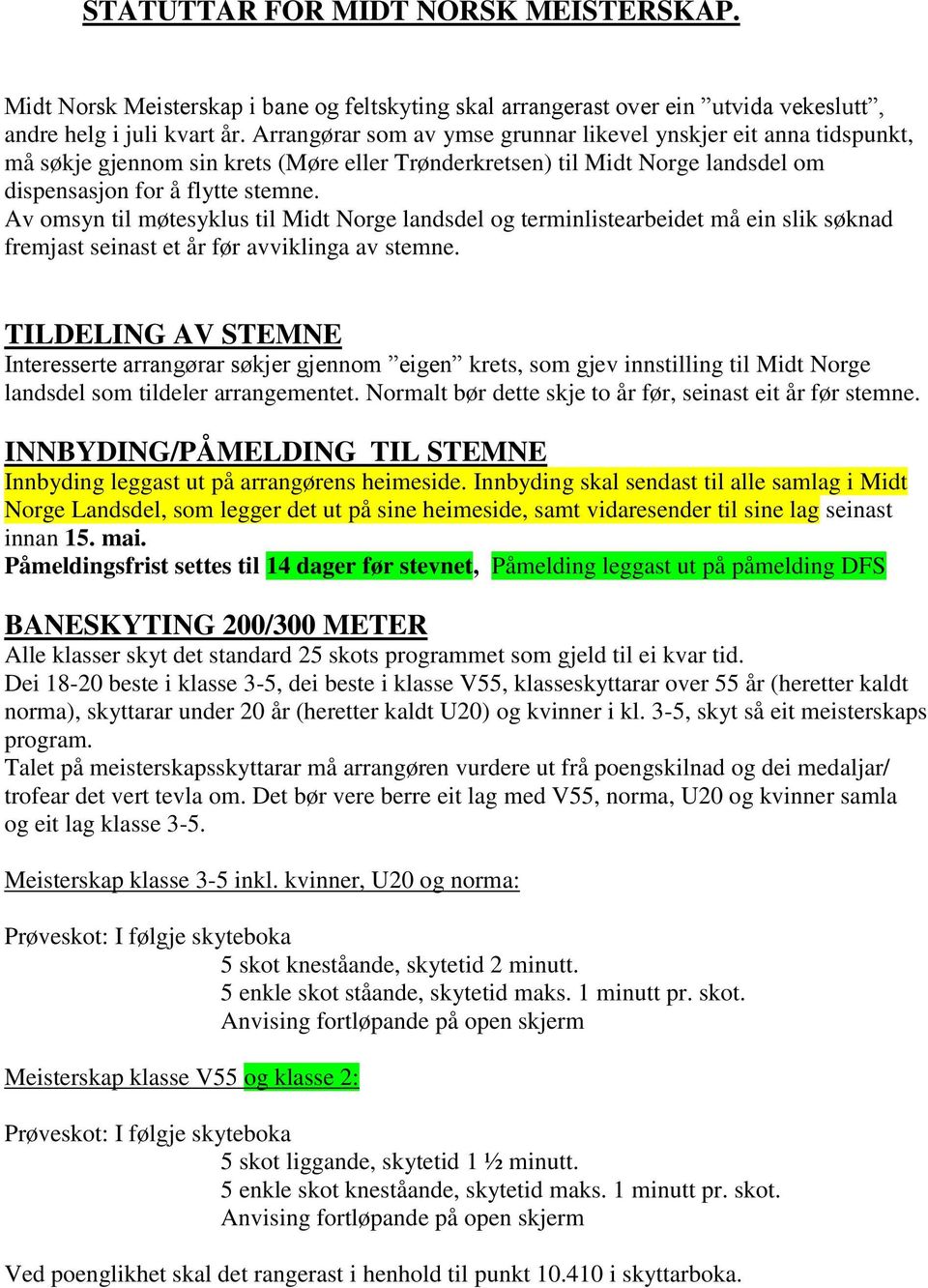 Av omsyn til møtesyklus til Midt Norge landsdel og terminlistearbeidet må ein slik søknad fremjast seinast et år før avviklinga av stemne.