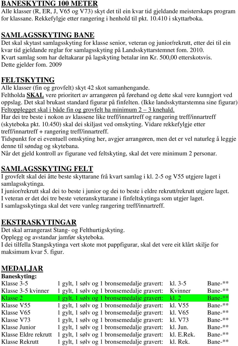 Kvart samlag som har deltakarar på lagskyting betalar inn Kr. 500,00 etterskotsvis. Dette gjelder fom. 2009 FELTSKYTING Alle klasser (fin og grovfelt) skyt 42 skot samanhengande.