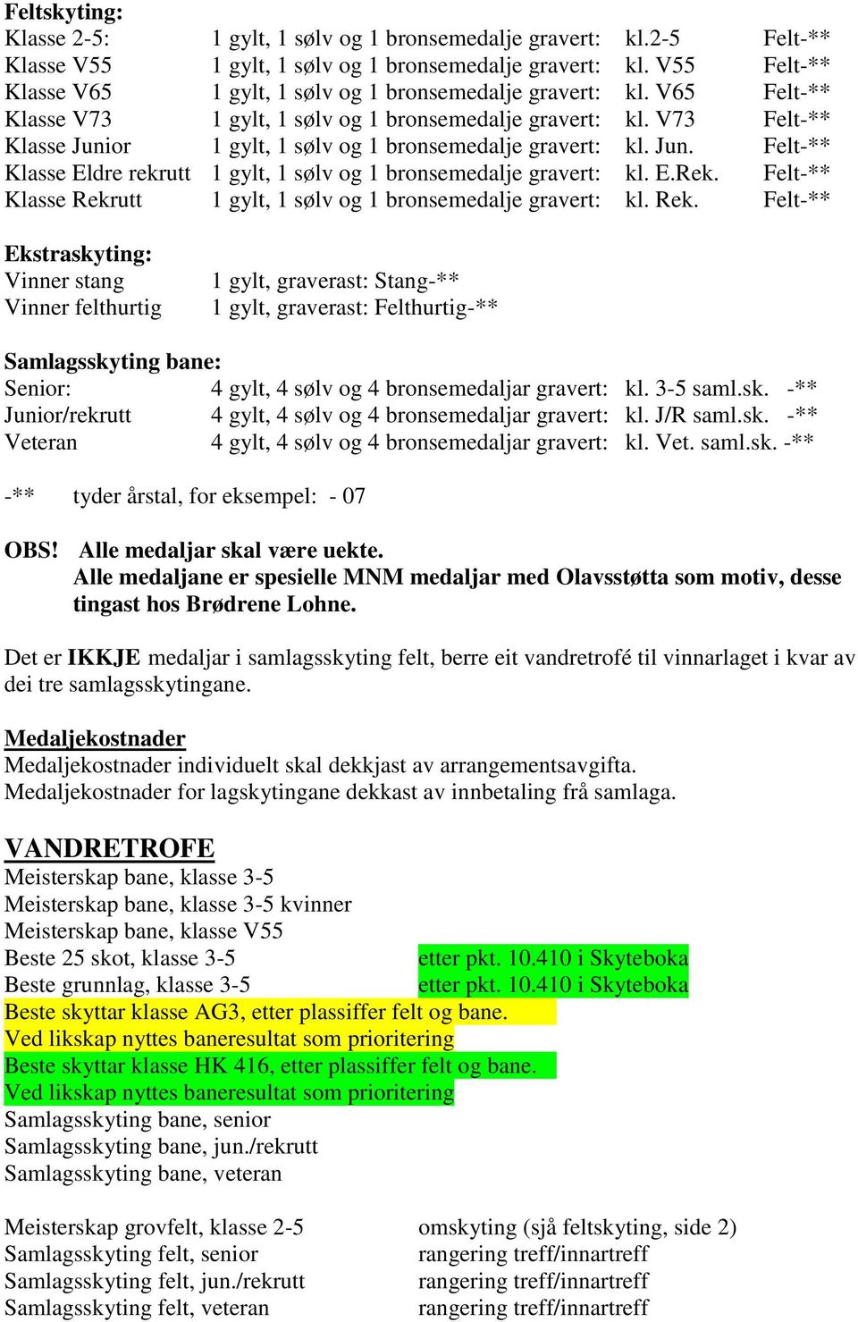 V73 Felt-** Klasse Junior 1 gylt, 1 sølv og 1 bronsemedalje gravert: kl. Jun. Felt-** Klasse Eldre rekrutt 1 gylt, 1 sølv og 1 bronsemedalje gravert: kl. E.Rek.