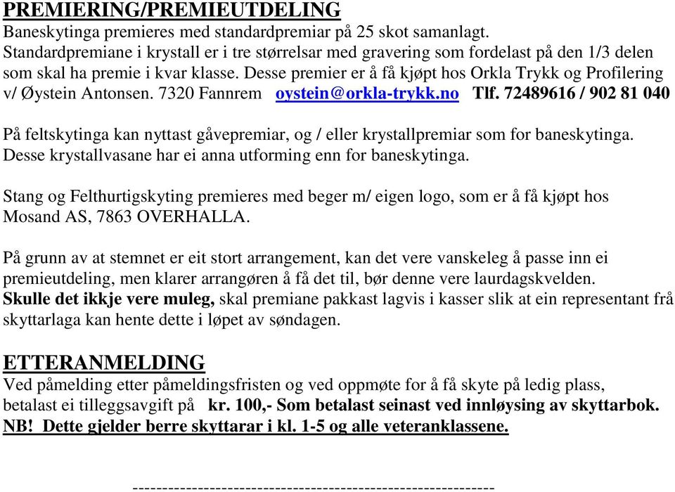 Desse premier er å få kjøpt hos Orkla Trykk og Profilering v/ Øystein Antonsen. 7320 Fannrem oystein@orkla-trykk.no Tlf.