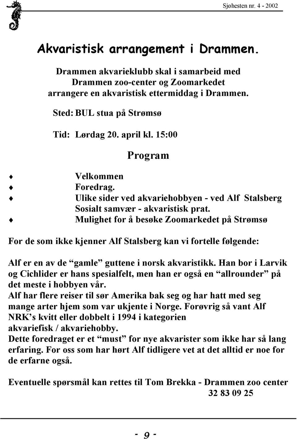 Mulighet for å besøke Zoomarkedet på Strømsø For de som ikke kjenner Alf Stalsberg kan vi fortelle følgende: Alf er en av de gamle guttene i norsk akvaristikk.