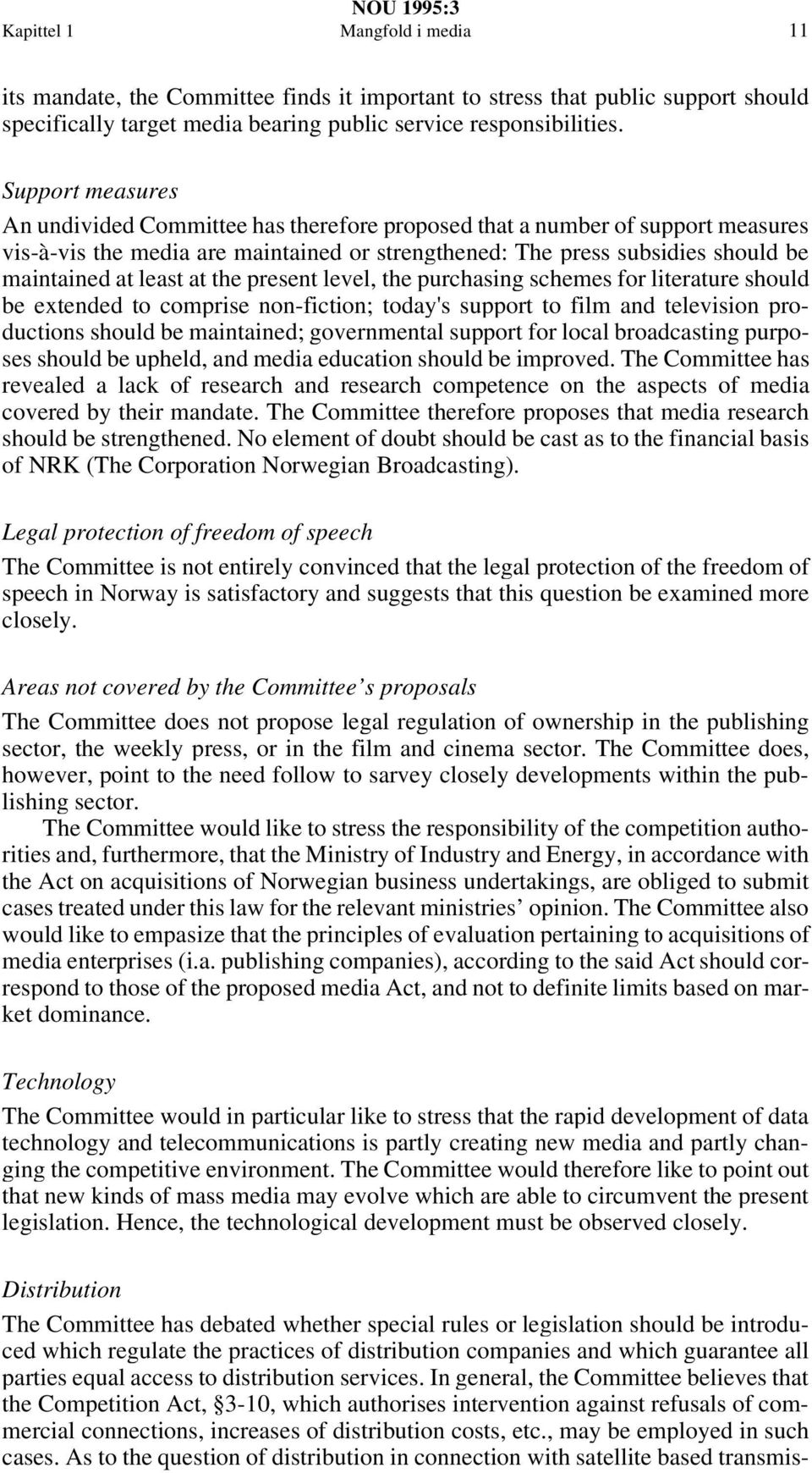 at the present level, the purchasing schemes for literature should be extended to comprise non-fiction; today's support to film and television productions should be maintained; governmental support