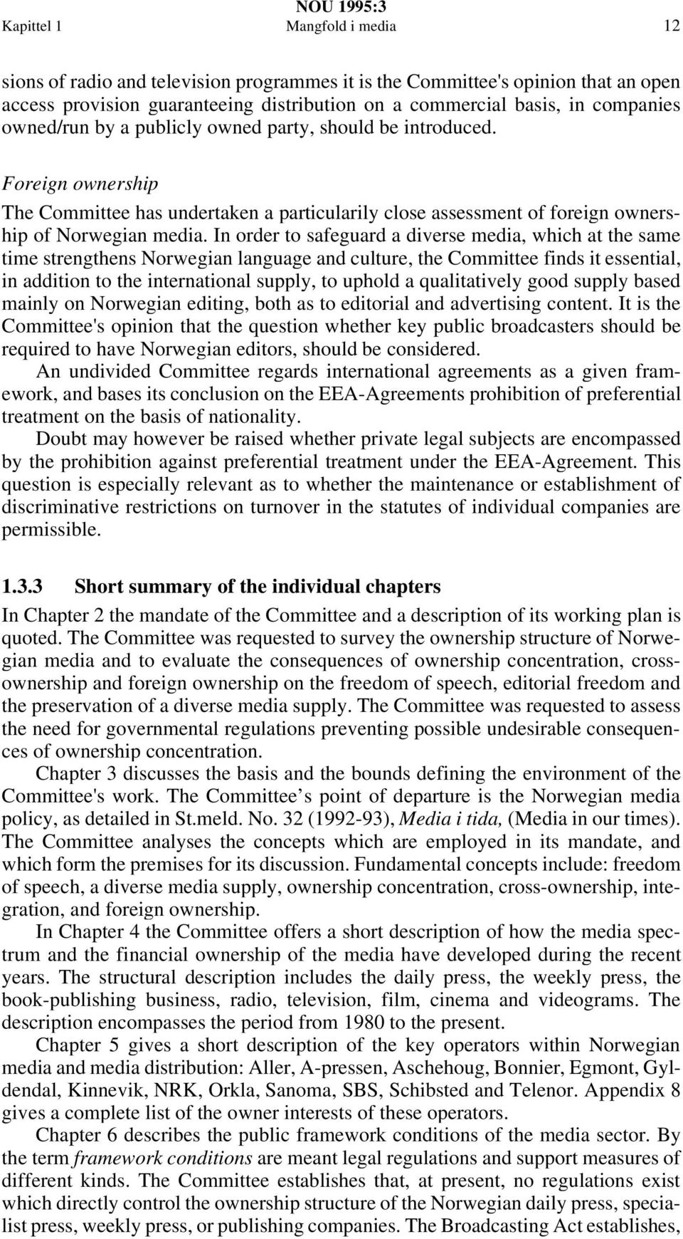 In order to safeguard a diverse media, which at the same time strengthens Norwegian language and culture, the Committee finds it essential, in addition to the international supply, to uphold a