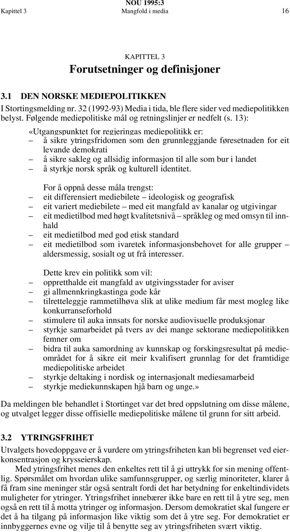 13): «Utgangspunktet for regjeringas mediepolitikk er: å sikre ytringsfridomen som den grunnleggjande føresetnaden for eit levande demokrati å sikre sakleg og allsidig informasjon til alle som bur i