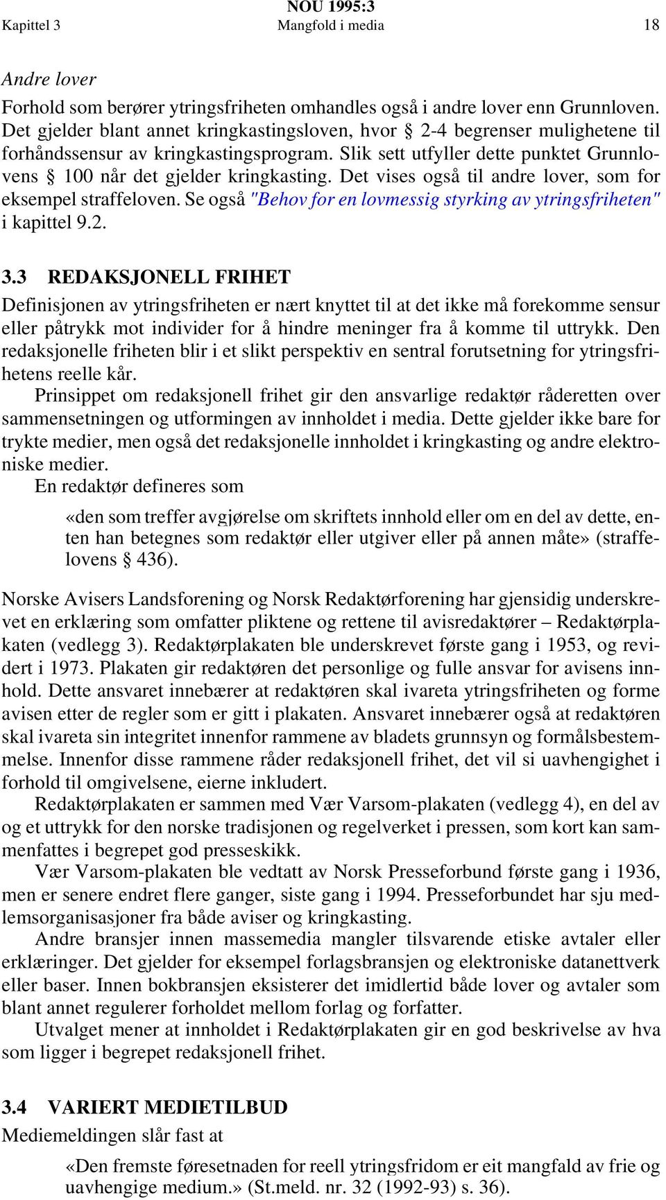 Det vises også til andre lover, som for eksempel straffeloven. Se også "Behov for en lovmessig styrking av ytringsfriheten" i kapittel 9.2. 3.