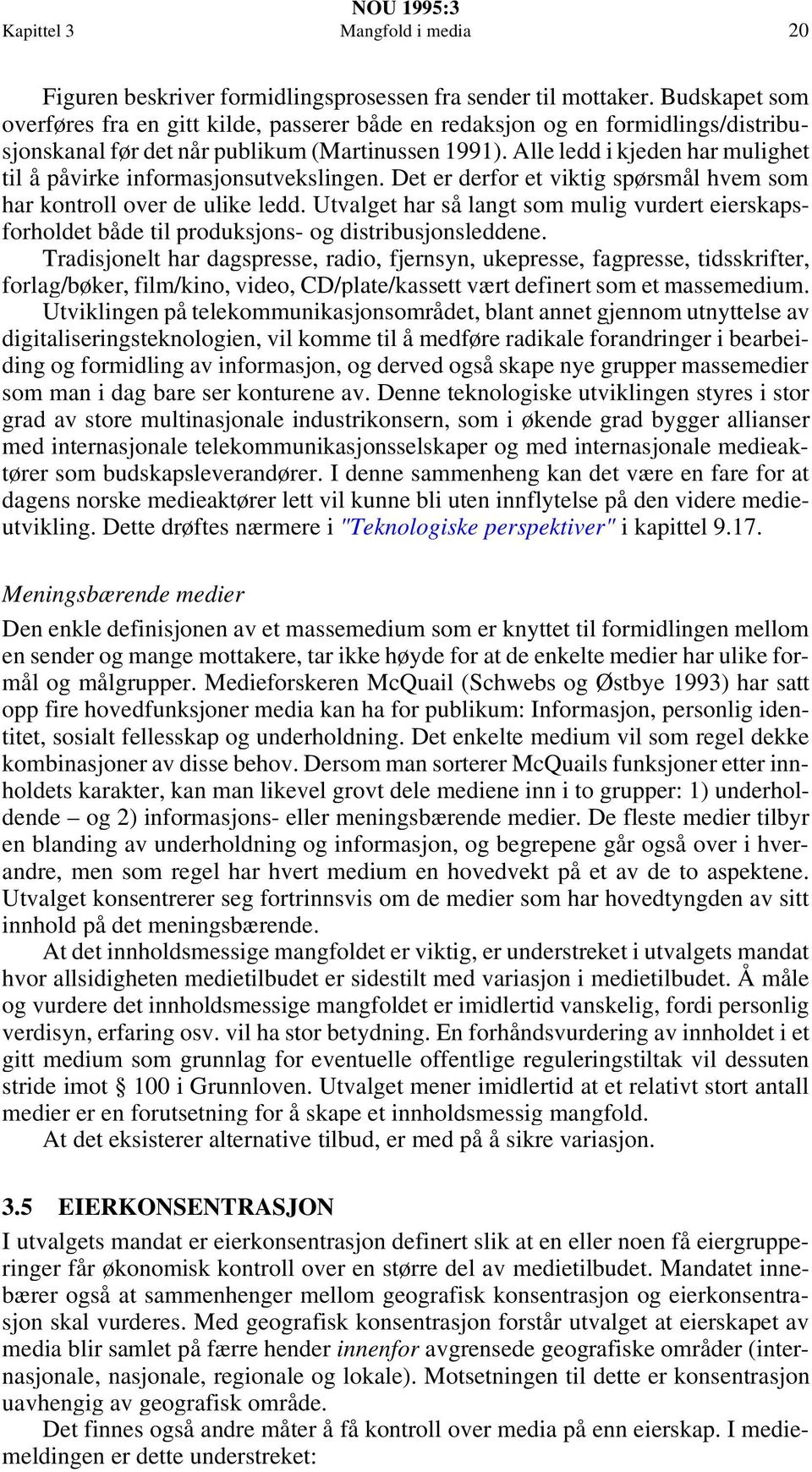 Alle ledd i kjeden har mulighet til å påvirke informasjonsutvekslingen. Det er derfor et viktig spørsmål hvem som har kontroll over de ulike ledd.