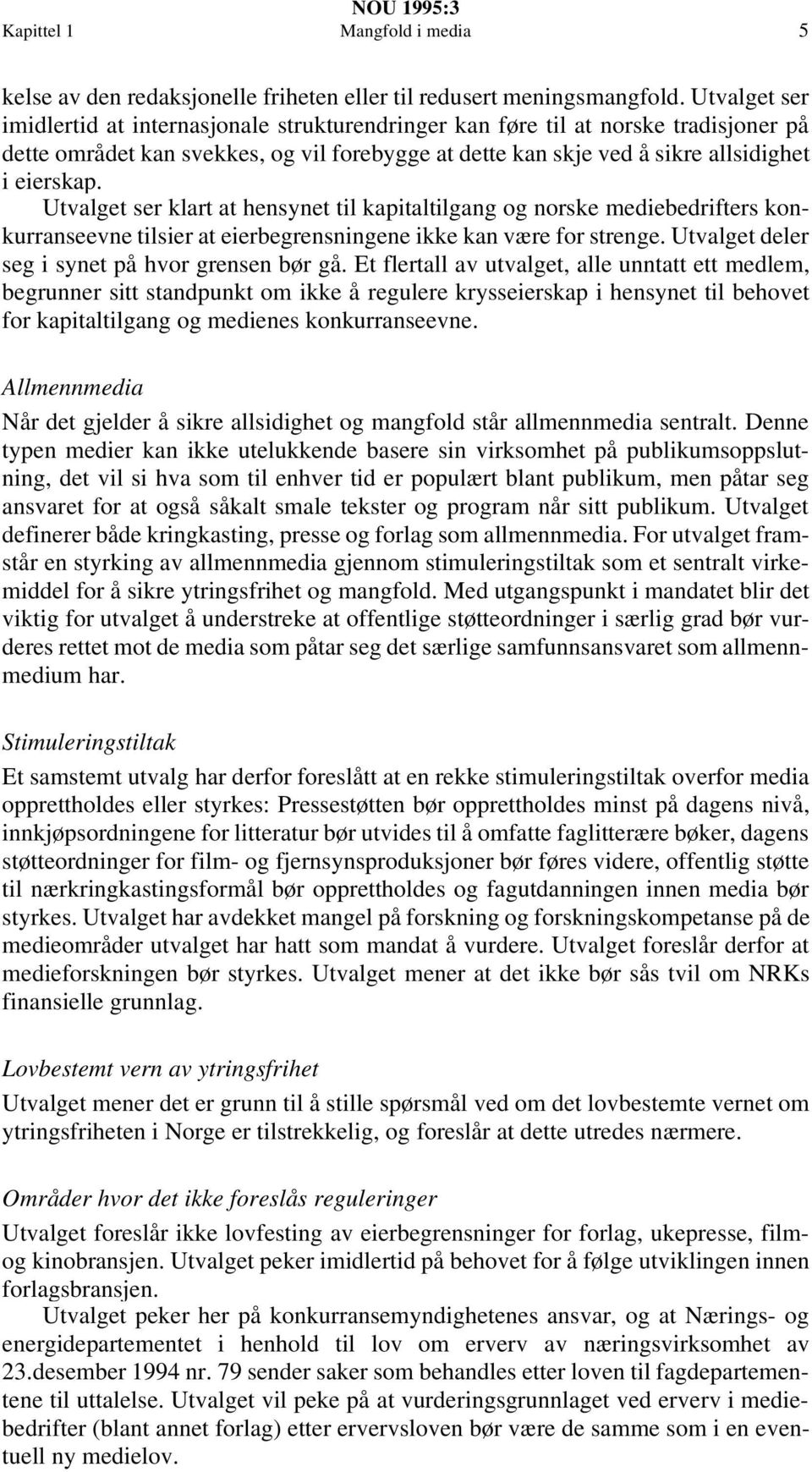 Utvalget ser klart at hensynet til kapitaltilgang og norske mediebedrifters konkurranseevne tilsier at eierbegrensningene ikke kan være for strenge. Utvalget deler seg i synet på hvor grensen bør gå.