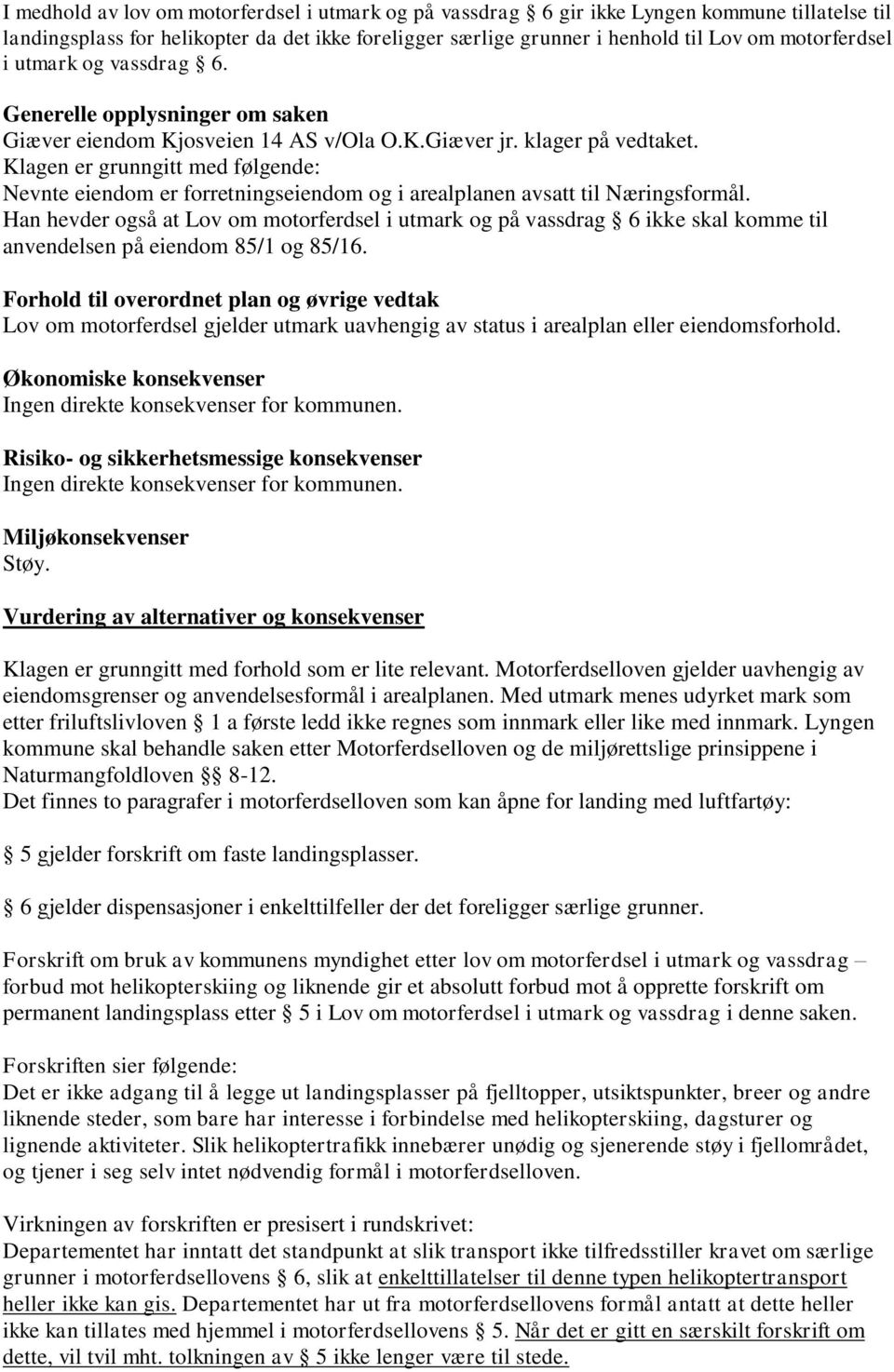 Klagen er grunngitt med følgende: Nevnte eiendom er forretningseiendom og i arealplanen avsatt til Næringsformål.