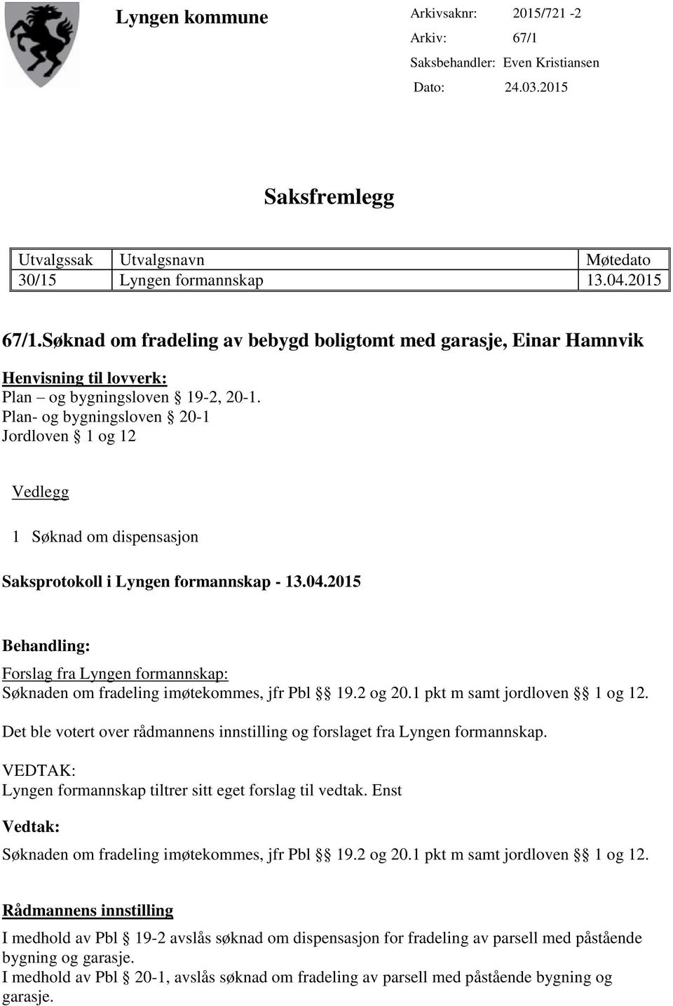 Plan- og bygningsloven 20-1 Jordloven 1 og 12 Vedlegg 1 Søknad om dispensasjon Saksprotokoll i Lyngen formannskap - 13.04.