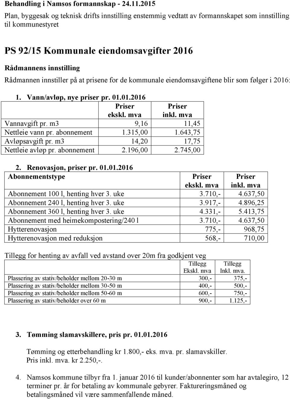 innstiller på at prisene for de kommunale eiendomsavgiftene blir som følger i 2016: 1. Vann/avløp, nye priser pr. 01.01.2016 Priser ekskl. mva Priser inkl. mva Vannavgift pr.