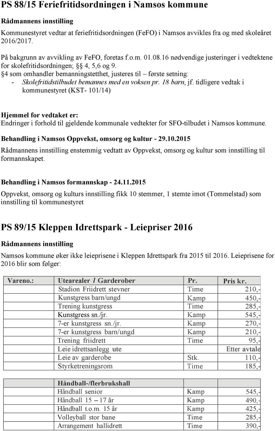 4 som omhandler bemanningstetthet, justeres til første setning: - Skolefritidstilbudet bemannes med en voksen pr. 18 barn, jf.