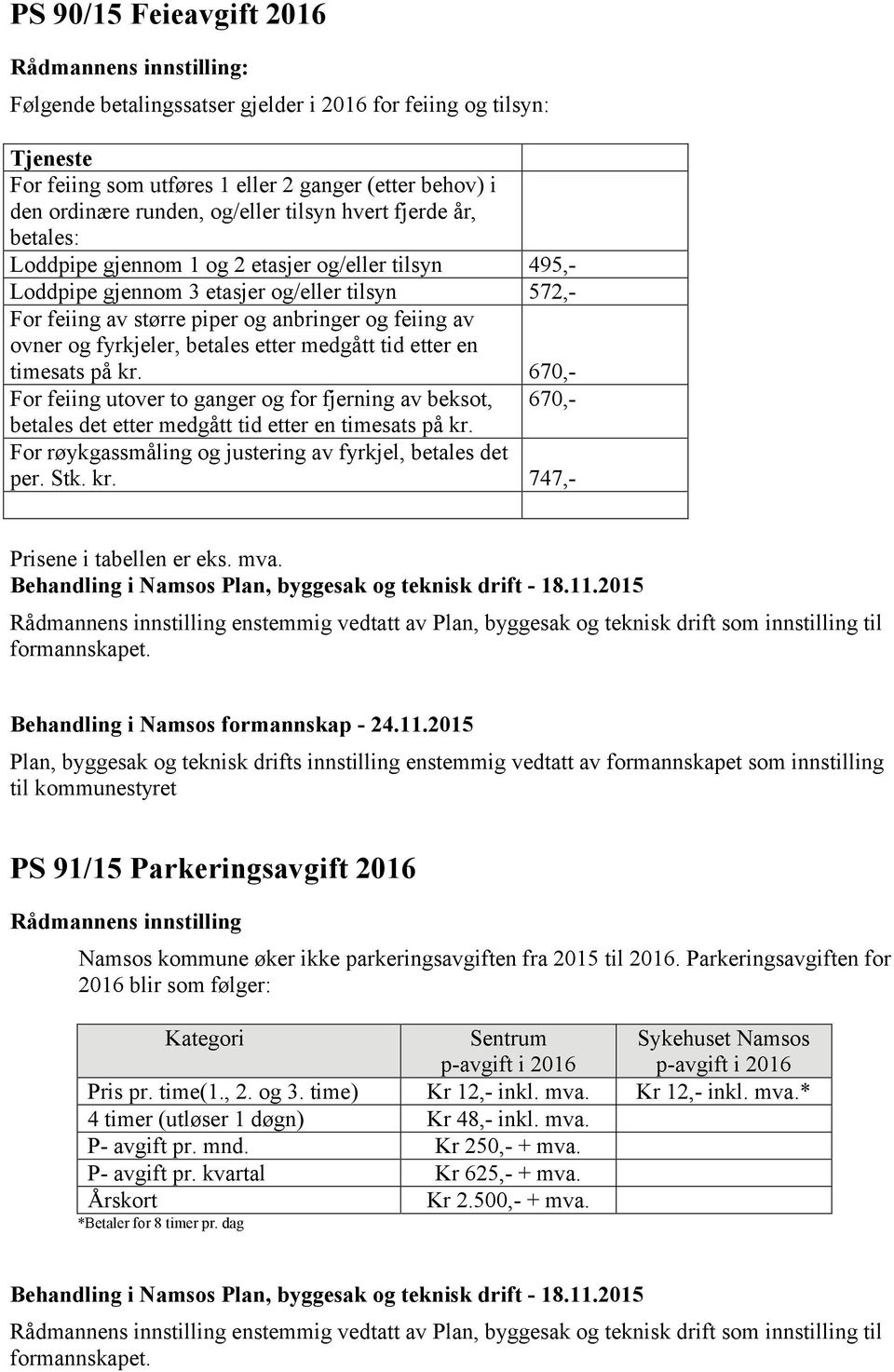 ovner og fyrkjeler, betales etter medgått tid etter en timesats på kr. 670,- For feiing utover to ganger og for fjerning av beksot, 670,- betales det etter medgått tid etter en timesats på kr.