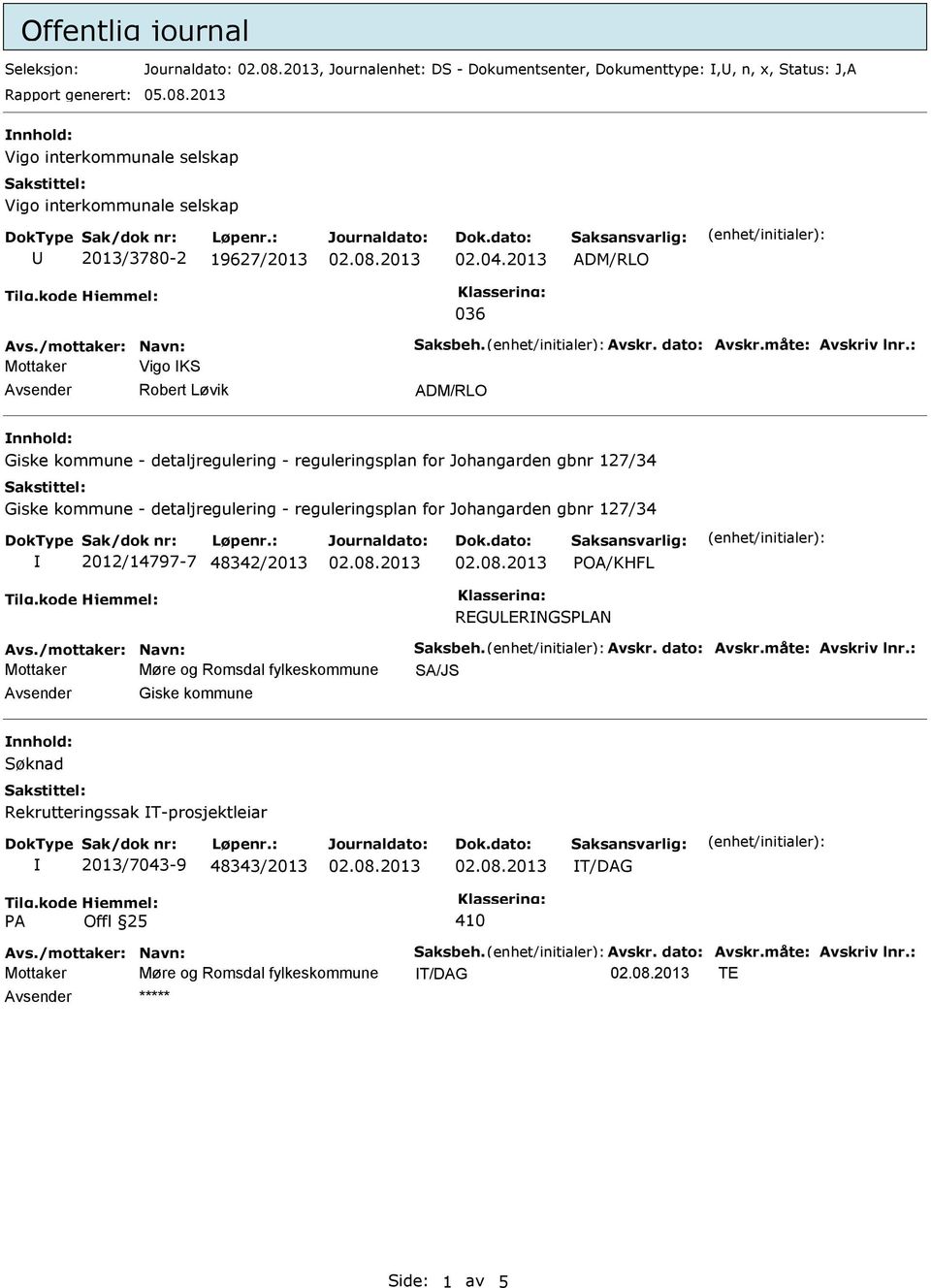 : Mottaker Vigo KS Avsender Robert Løvik ADM/RLO nnhold: Giske kommune - detaljregulering - reguleringsplan for Johangarden gbnr 127/34 Giske kommune - detaljregulering - reguleringsplan for