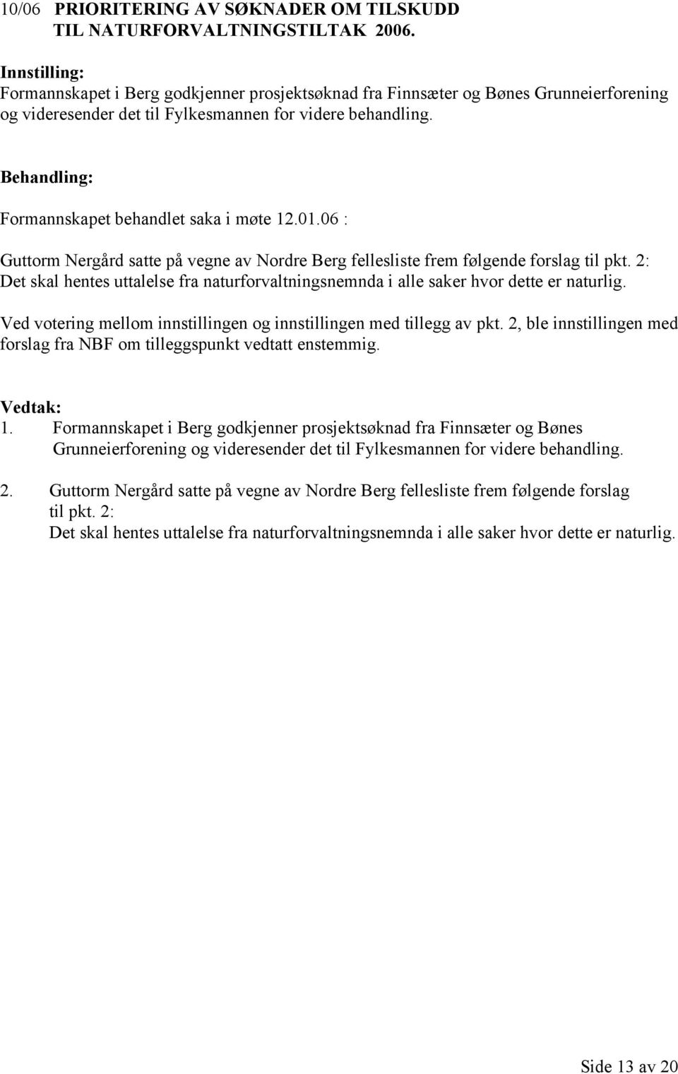 06 : Guttorm Nergård satte på vegne av Nordre Berg fellesliste frem følgende forslag til pkt. 2: Det skal hentes uttalelse fra naturforvaltningsnemnda i alle saker hvor dette er naturlig.