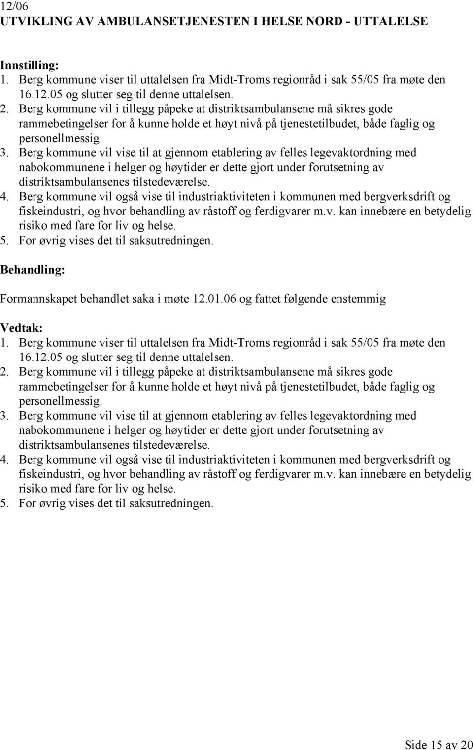 Berg kommune vil vise til at gjennom etablering av felles legevaktordning med nabokommunene i helger og høytider er dette gjort under forutsetning av distriktsambulansenes tilstedeværelse. 4.