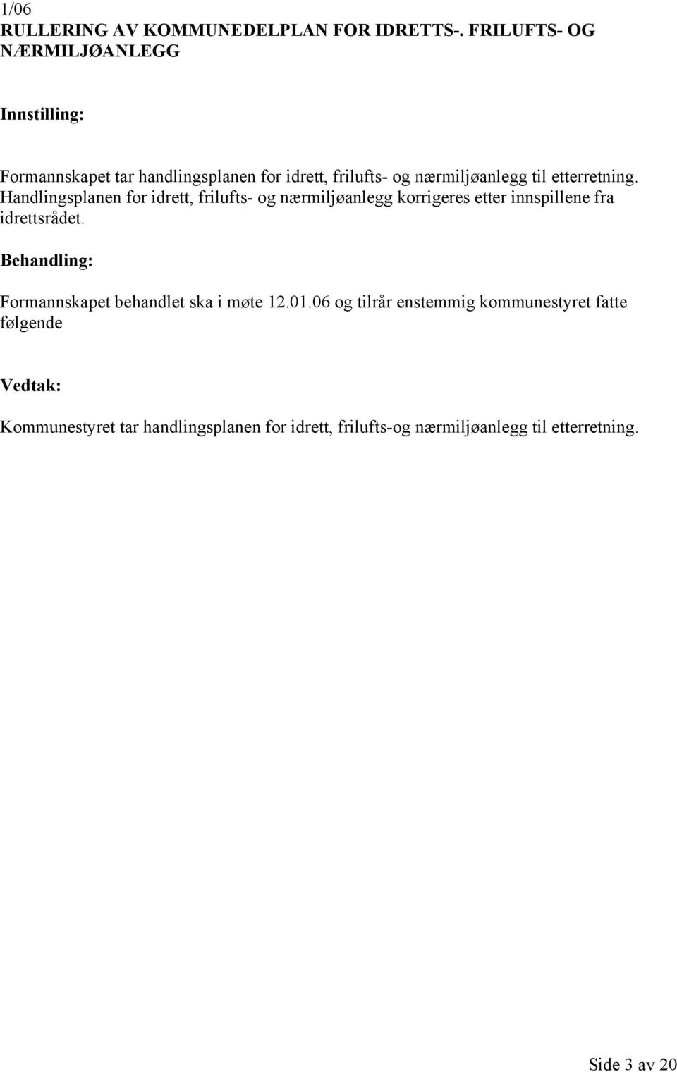 etterretning. Handlingsplanen for idrett, frilufts- og nærmiljøanlegg korrigeres etter innspillene fra idrettsrådet.