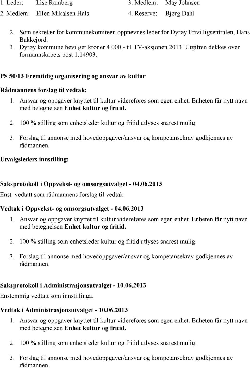 Enheten får nytt navn med betegnelsen Enhet kultur og fritid. 2. 100 % stilling som enhetsleder kultur og fritid utlyses snarest mulig. 3.