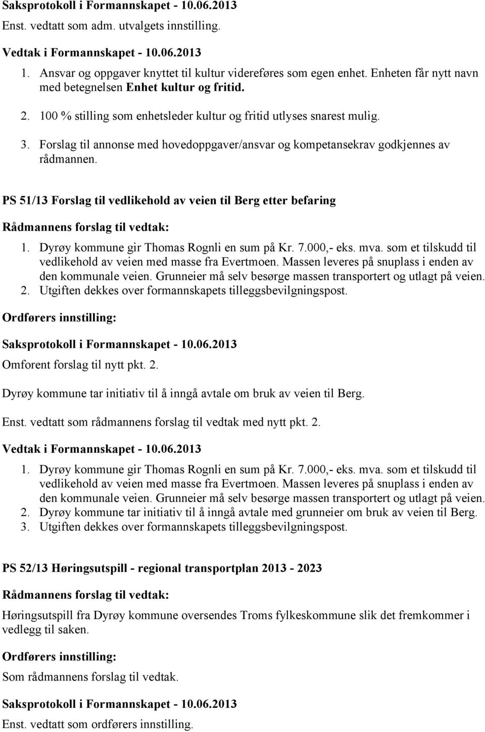 PS 51/13 Forslag til vedlikehold av veien til Berg etter befaring 1. Dyrøy kommune gir Thomas Rognli en sum på Kr. 7.000,- eks. mva. som et tilskudd til vedlikehold av veien med masse fra Evertmoen.