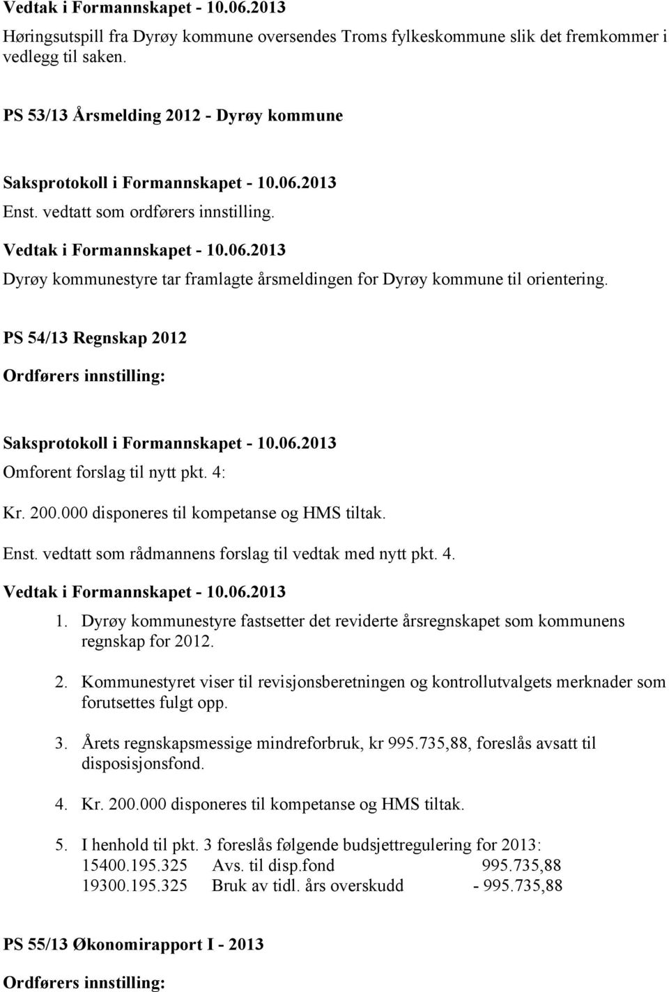 vedtatt som rådmannens forslag til vedtak med nytt pkt. 4. 1. Dyrøy kommunestyre fastsetter det reviderte årsregnskapet som kommunens regnskap for 20