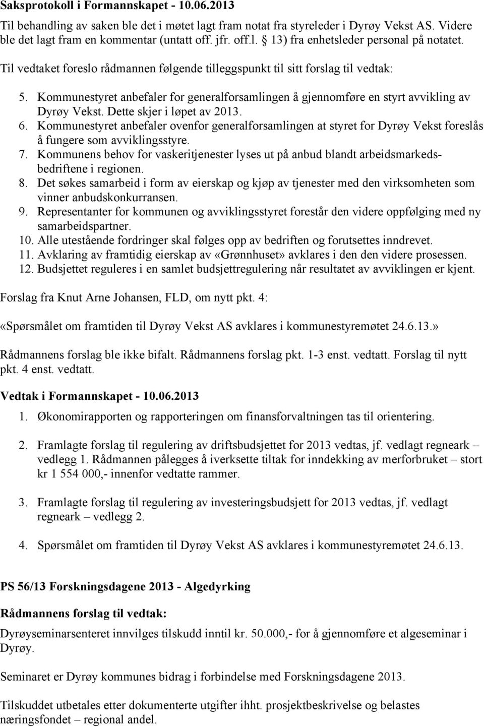 Dette skjer i løpet av 2013. 6. Kommunestyret anbefaler ovenfor generalforsamlingen at styret for Dyrøy Vekst foreslås å fungere som avviklingsstyre. 7.