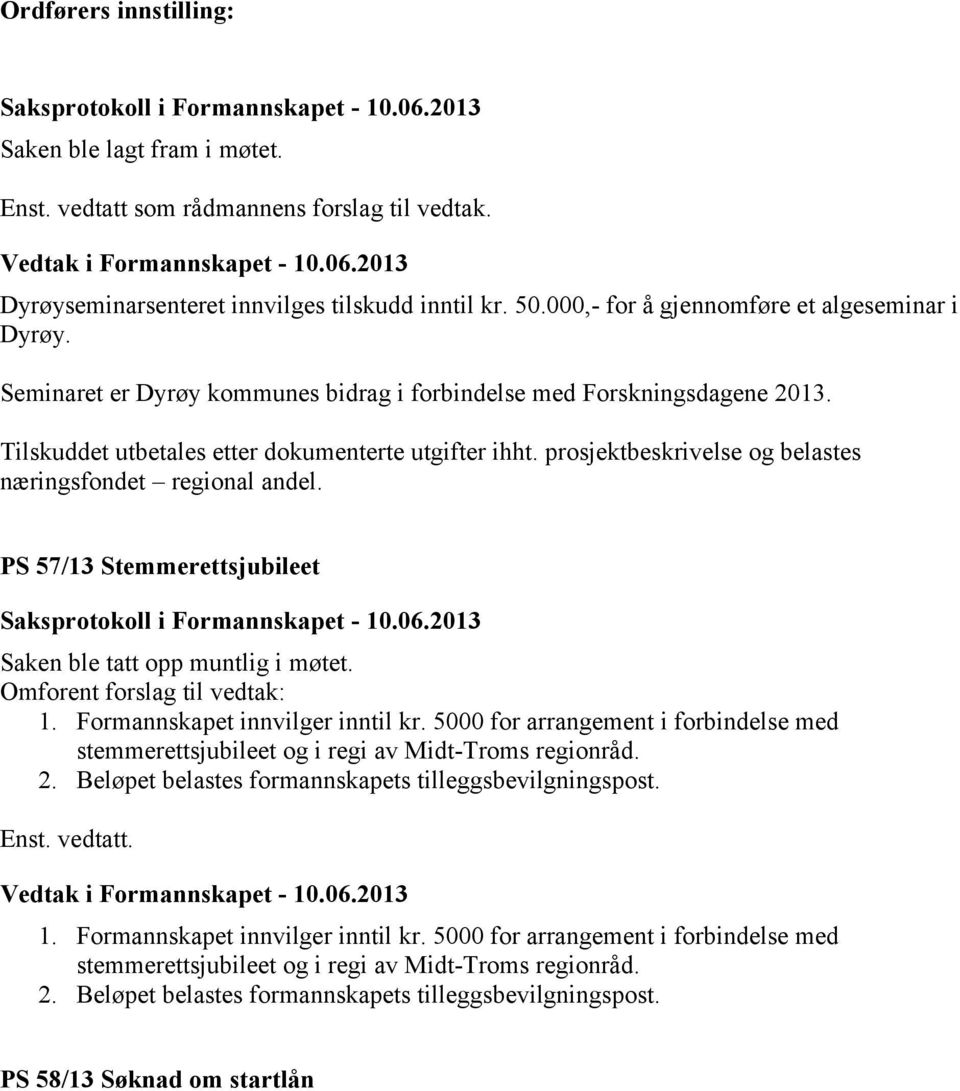 PS 57/13 Stemmerettsjubileet Saken ble tatt opp muntlig i møtet. Omforent forslag til vedtak: 1. Formannskapet innvilger inntil kr.