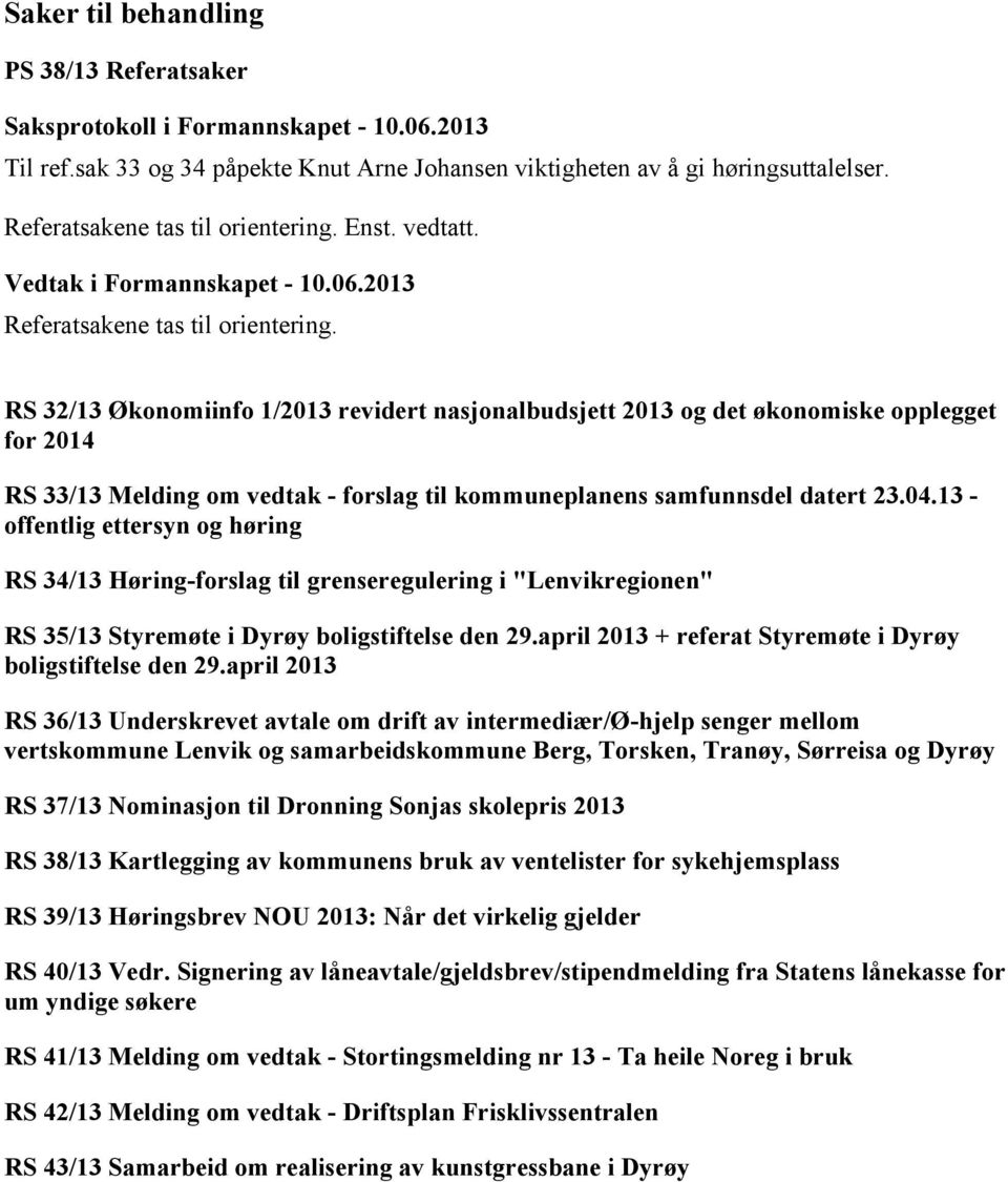RS 32/13 Økonomiinfo 1/2013 revidert nasjonalbudsjett 2013 og det økonomiske opplegget for 2014 RS 33/13 Melding om vedtak - forslag til kommuneplanens samfunnsdel datert 23.04.