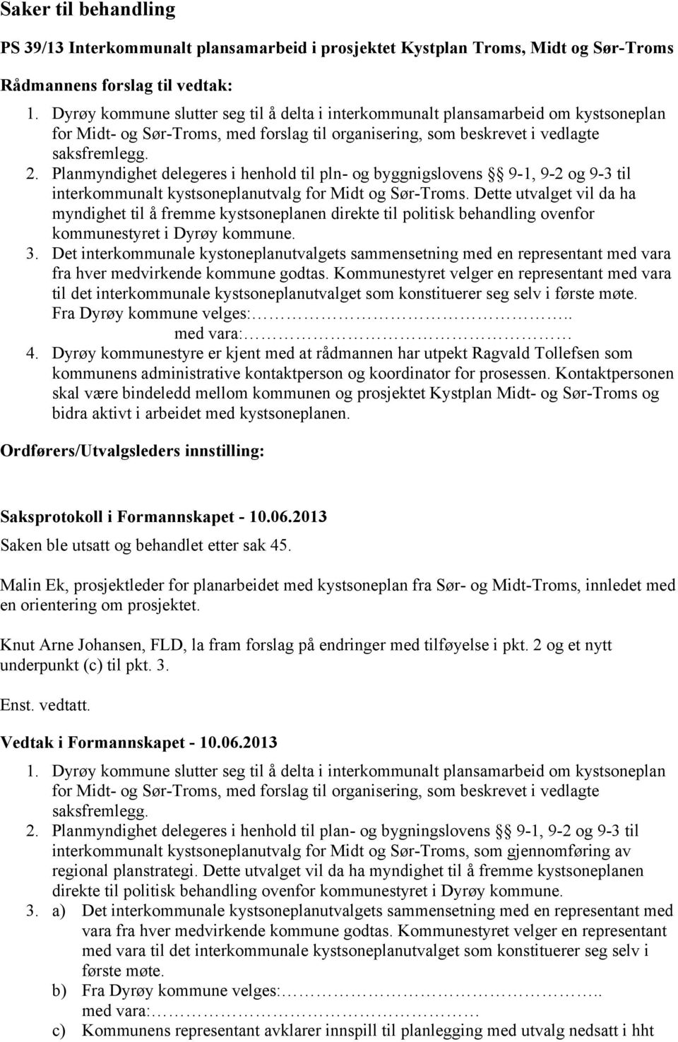 Planmyndighet delegeres i henhold til pln- og byggnigslovens 9-1, 9-2 og 9-3 til interkommunalt kystsoneplanutvalg for Midt og Sør-Troms.