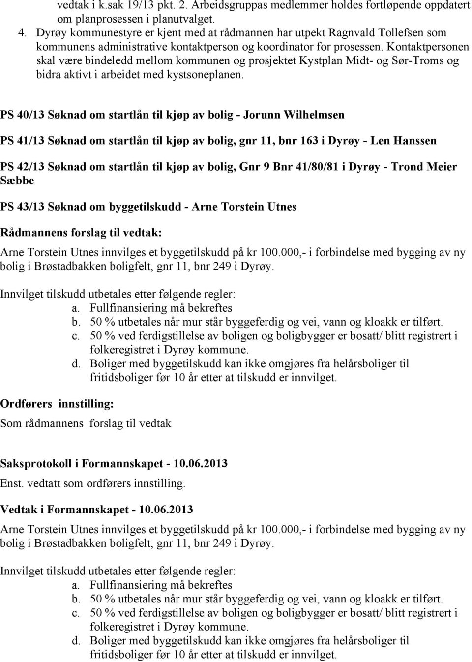 Kontaktpersonen skal være bindeledd mellom kommunen og prosjektet Kystplan Midt- og Sør-Troms og bidra aktivt i arbeidet med kystsoneplanen.