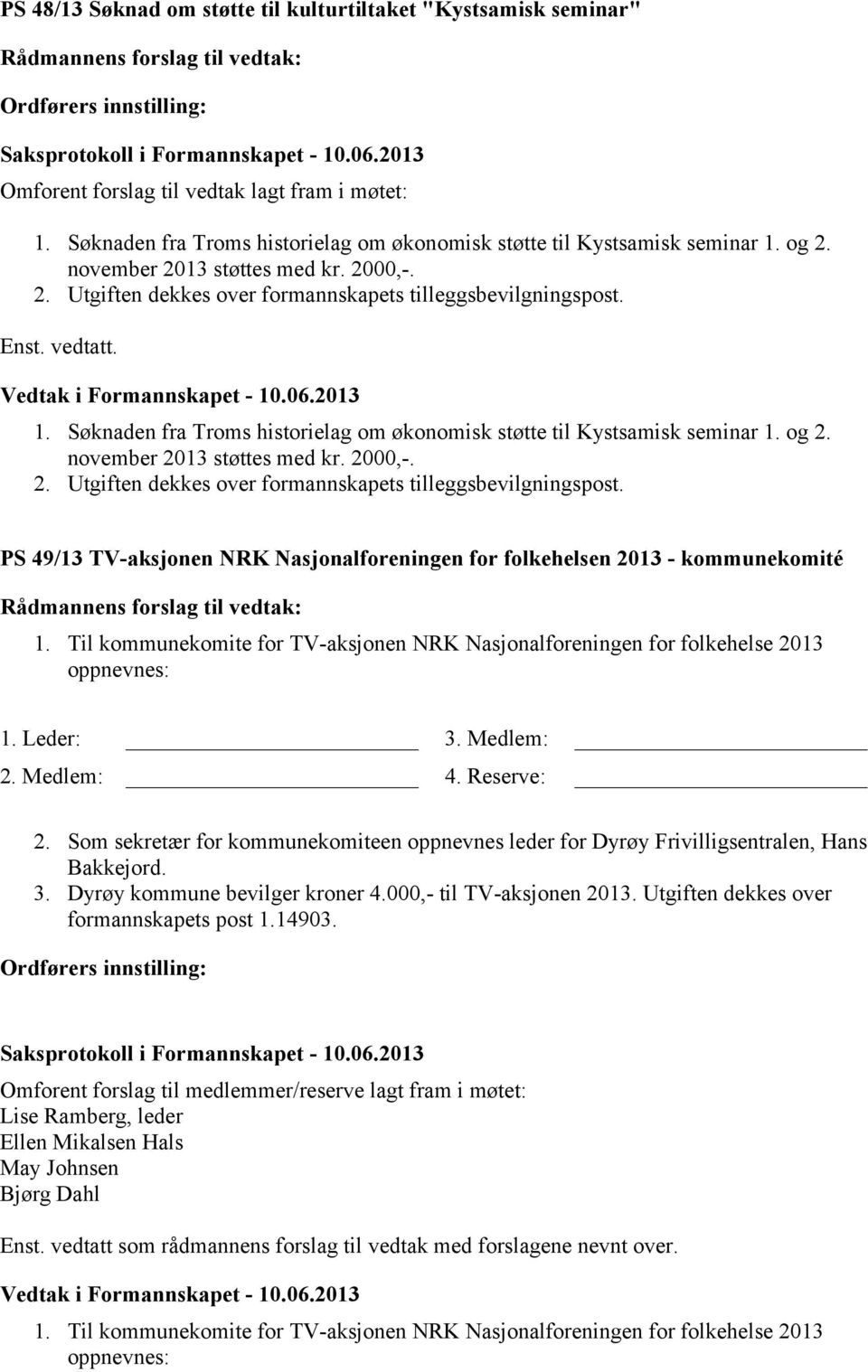 og 2. november 2013 støttes med kr. 2000,-. 2. Utgiften dekkes over formannskapets tilleggsbevilgningspost. PS 49/13 TV-aksjonen NRK Nasjonalforeningen for folkehelsen 2013 - kommunekomité 1.