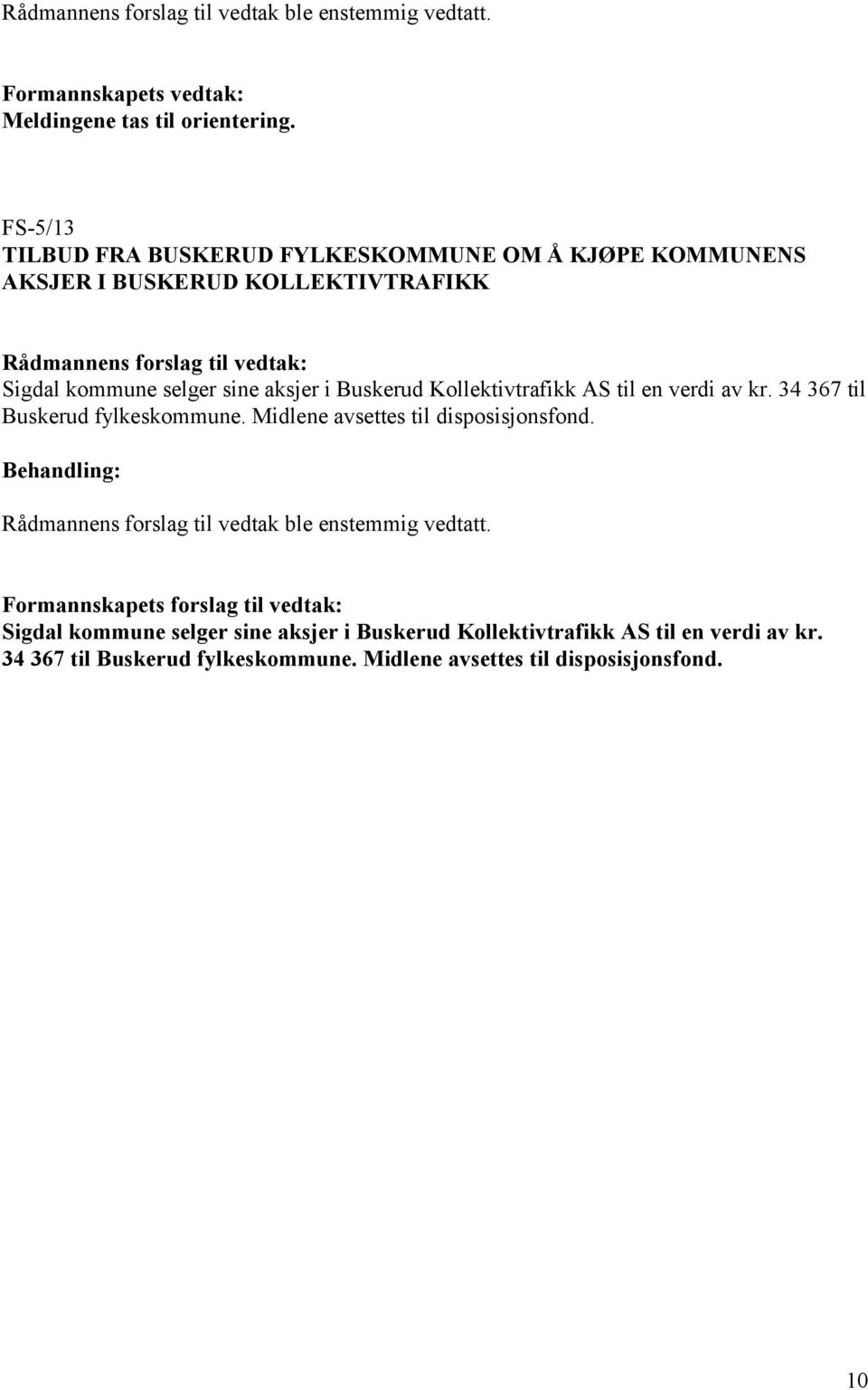 Buskerud Kollektivtrafikk AS til en verdi av kr. 34 367 til Buskerud fylkeskommune. Midlene avsettes til disposisjonsfond.