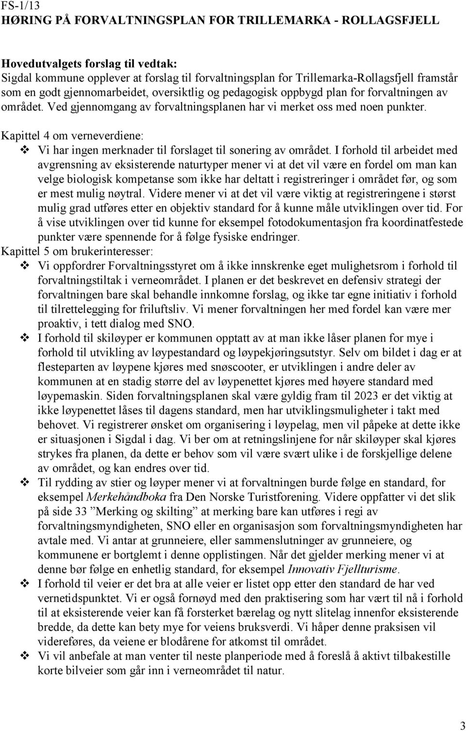 Kapittel 4 om verneverdiene: Vi har ingen merknader til forslaget til sonering av området.