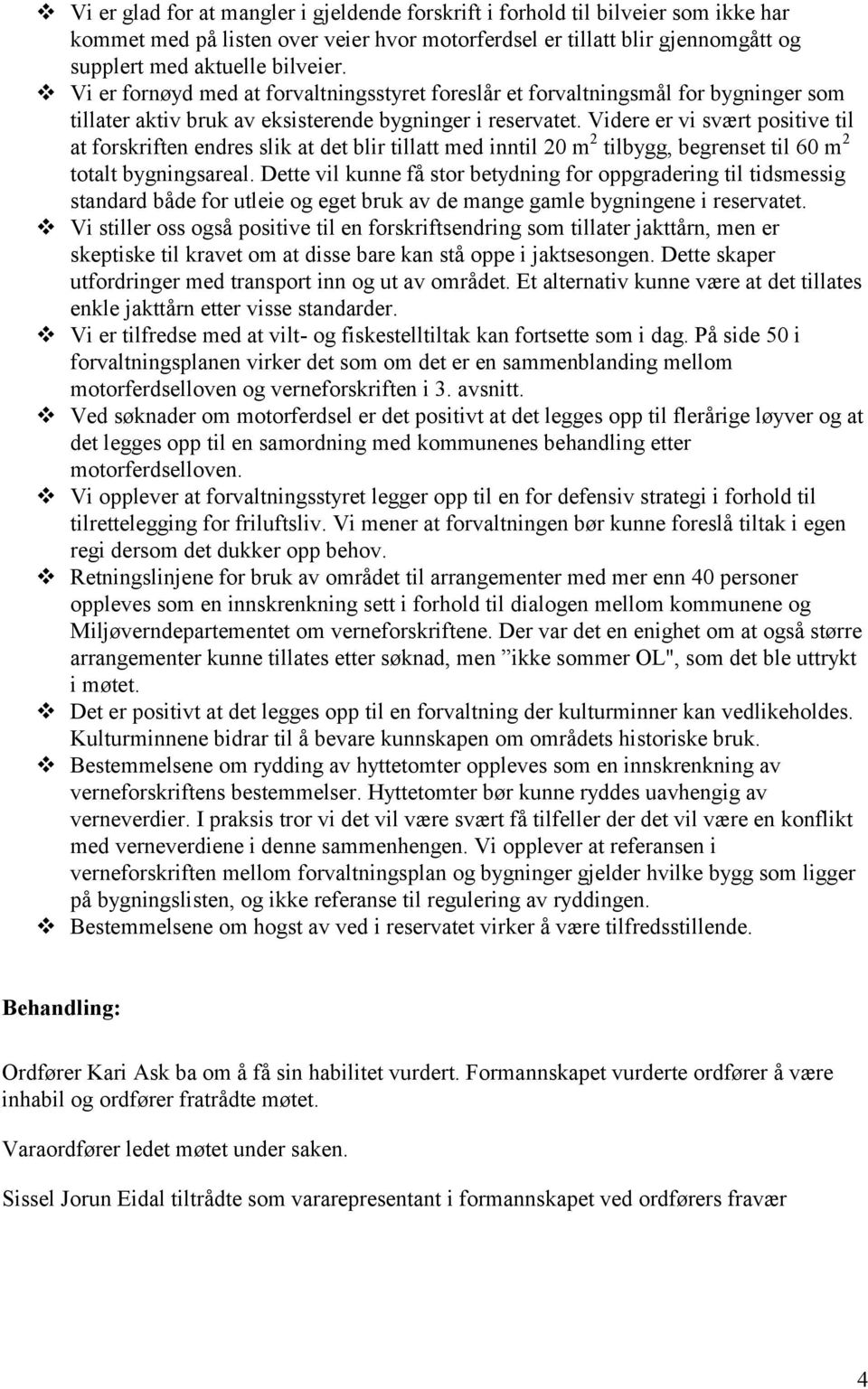 Videre er vi svært positive til at forskriften endres slik at det blir tillatt med inntil 20 m 2 tilbygg, begrenset til 60 m 2 totalt bygningsareal.