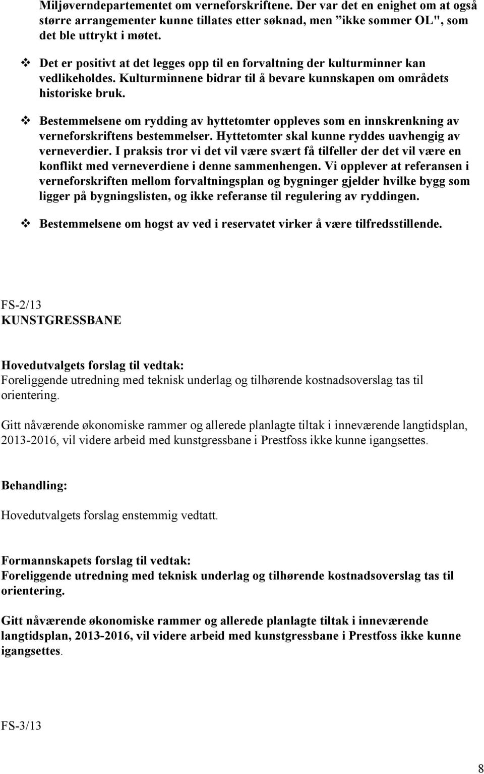 Bestemmelsene om rydding av hyttetomter oppleves som en innskrenkning av verneforskriftens bestemmelser. Hyttetomter skal kunne ryddes uavhengig av verneverdier.