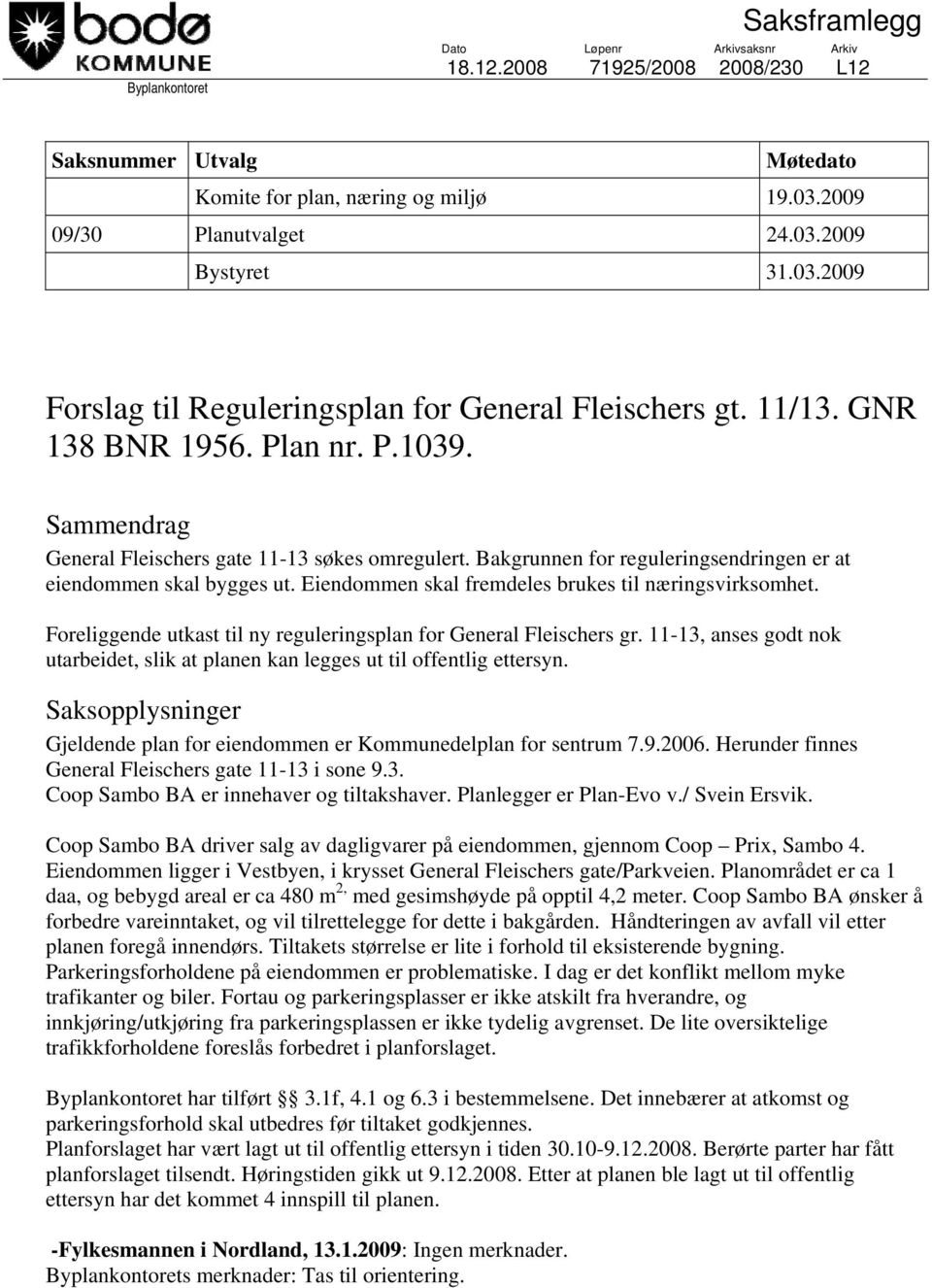 Bakgrunnen for reguleringsendringen er at eiendommen skal bygges ut. Eiendommen skal fremdeles brukes til næringsvirksomhet. Foreliggende utkast til ny reguleringsplan for General Fleischers gr.