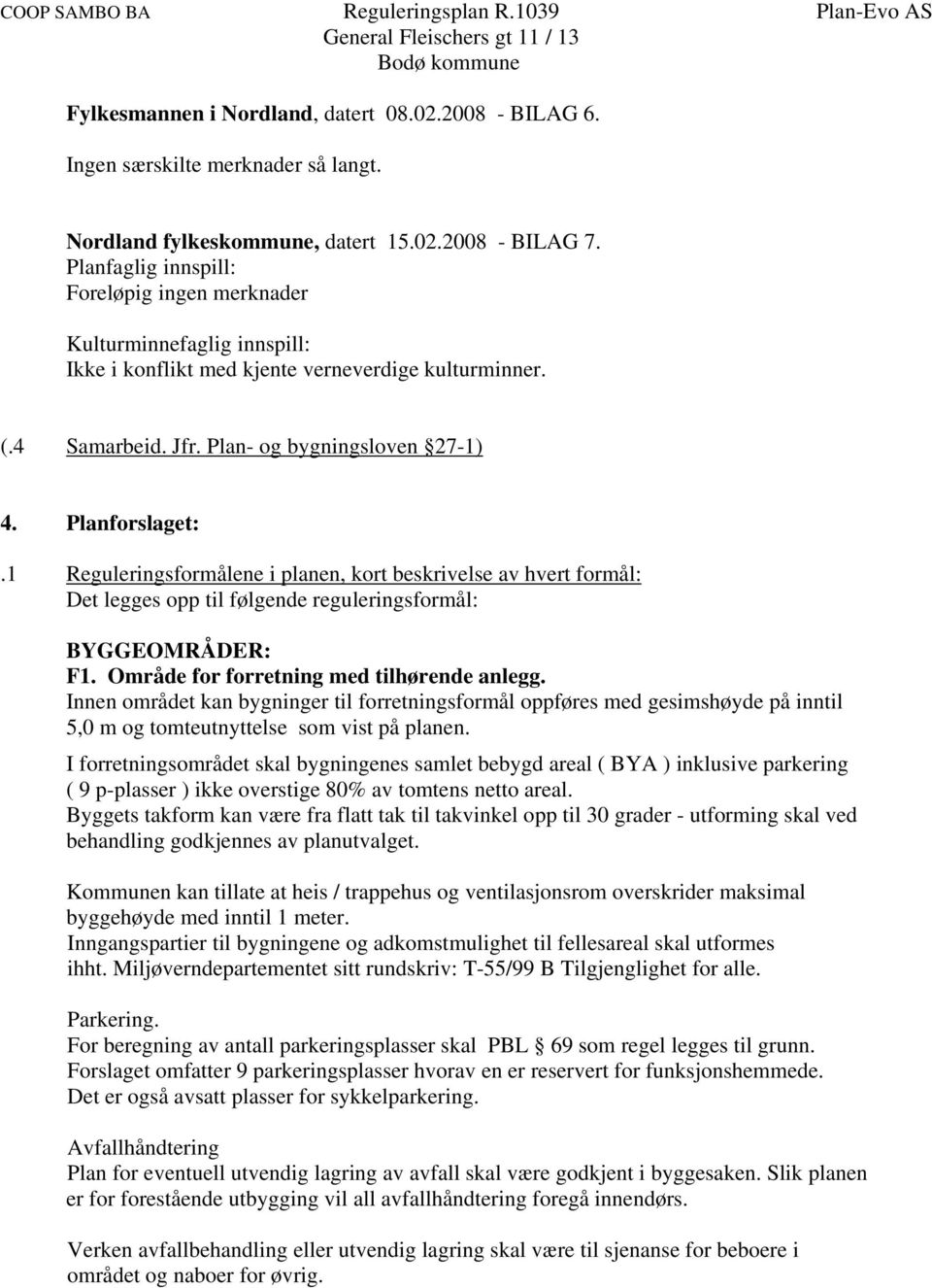 Jfr. Plan- og bygningsloven 27-1) 4. Planforslaget:.1 Reguleringsformålene i planen, kort beskrivelse av hvert formål: Det legges opp til følgende reguleringsformål: BYGGEOMRÅDER: F1.