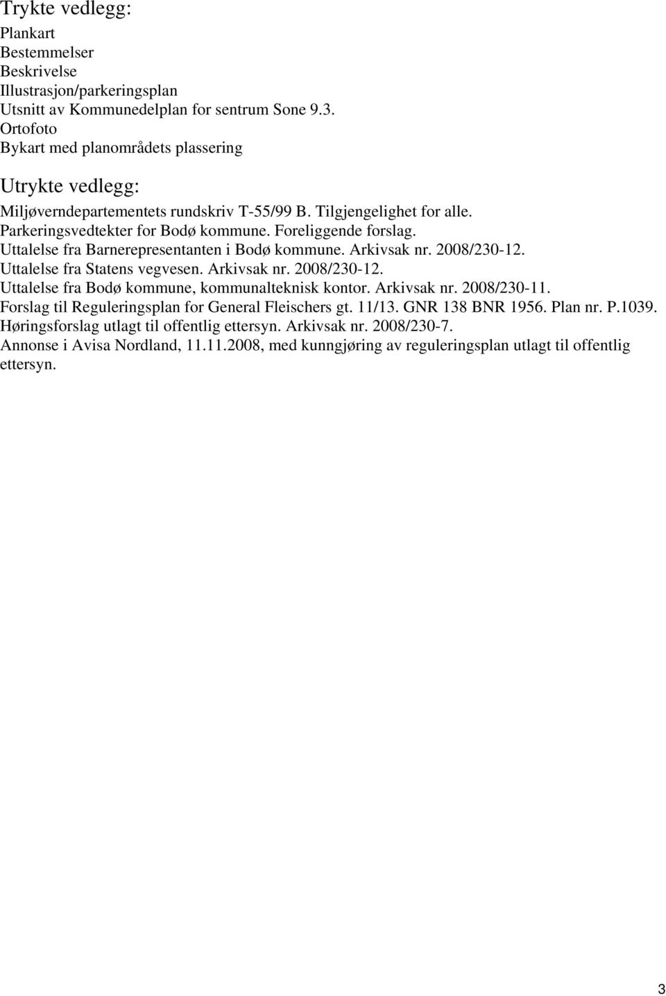 Uttalelse fra Barnerepresentanten i Bodø kommune. Arkivsak nr. 2008/230-12. Uttalelse fra Statens vegvesen. Arkivsak nr. 2008/230-12. Uttalelse fra Bodø kommune, kommunalteknisk kontor. Arkivsak nr. 2008/230-11.