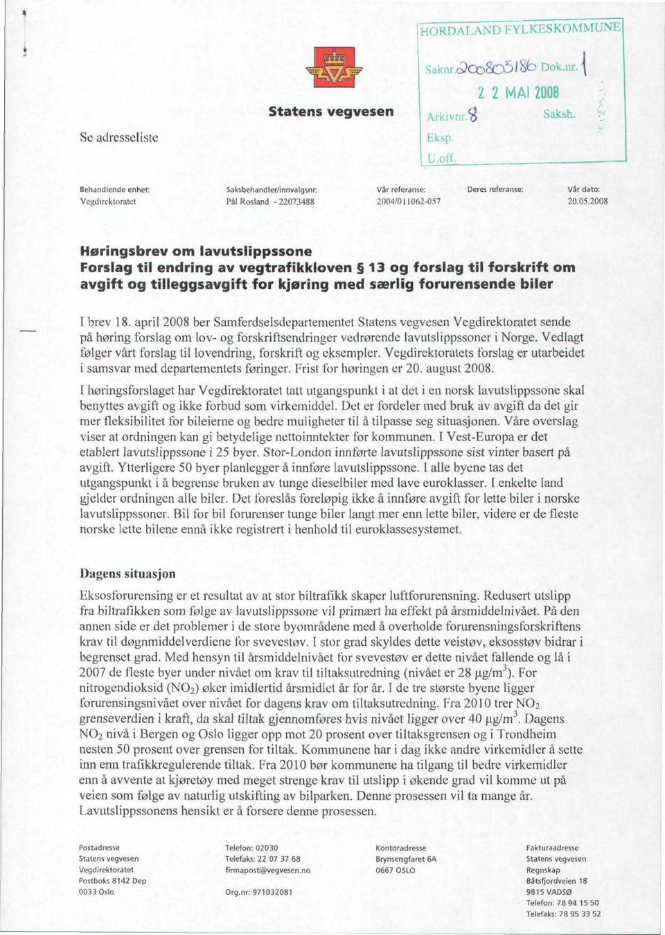 20.05.2008 Høringsbrev om lavutslippssone Forslag tii endring av vegtrafikkloven 13 og forslag til forskrift om avgift og tilleggsavgift for kjøring med særlig forurensende biler I brev 18.