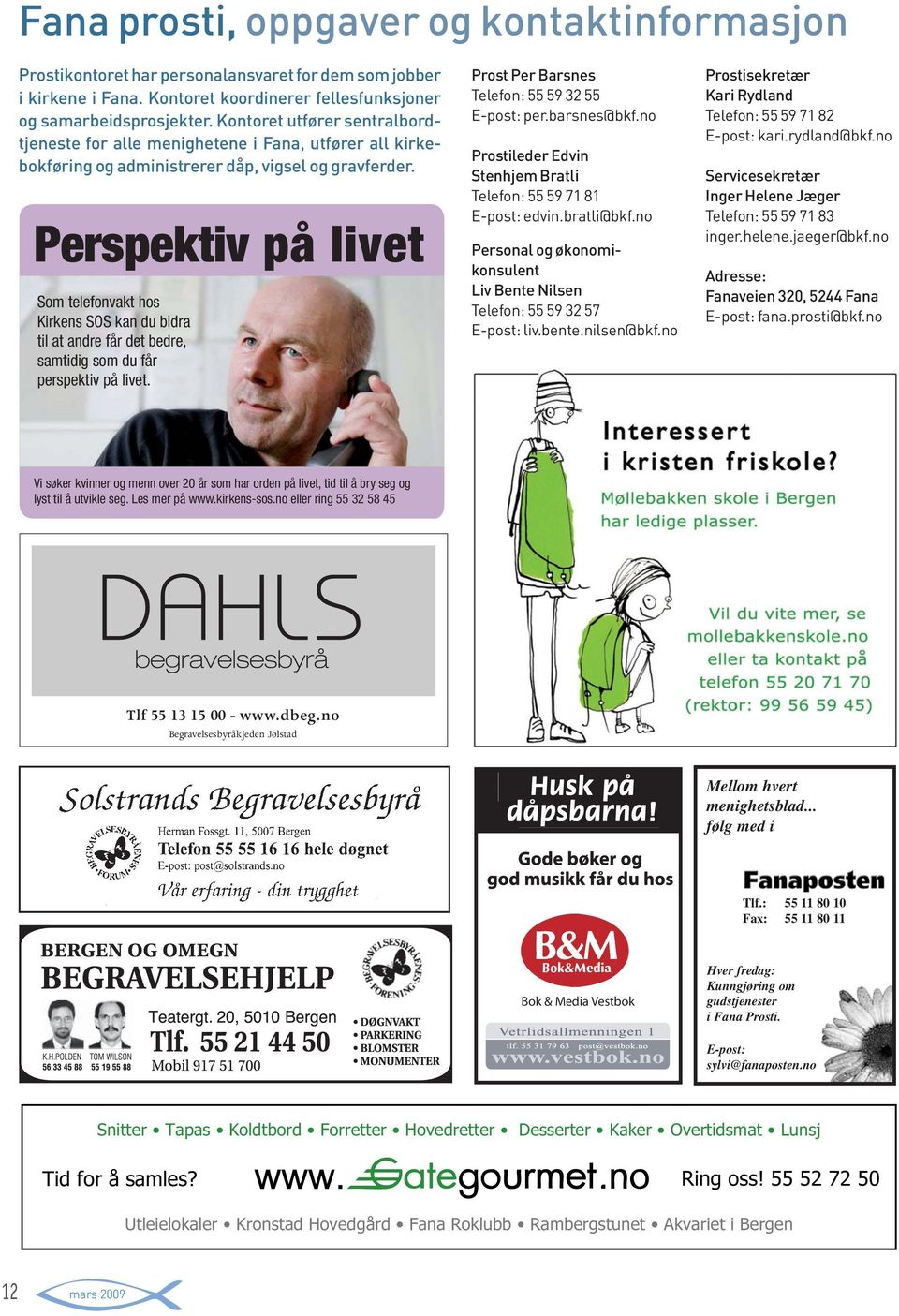 Perspektiv på livet Som telefonvakt hos Kirkens SOS kan du bidra til at andre får det bedre, samtidig som du får perspektiv på livet. Prost Per Barsnes Telefon: 55 59 32 55 E-post: per.barsnes@bkf.