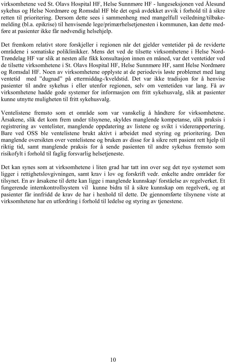 Dersom dette sees i sammenheng med mangelfull veiledning/tilbakemelding (bl.a. epikrise) til henvisende lege/primærhelsetjenesten i kommunen, kan dette medføre at pasienter ikke får nødvendig helsehjelp.