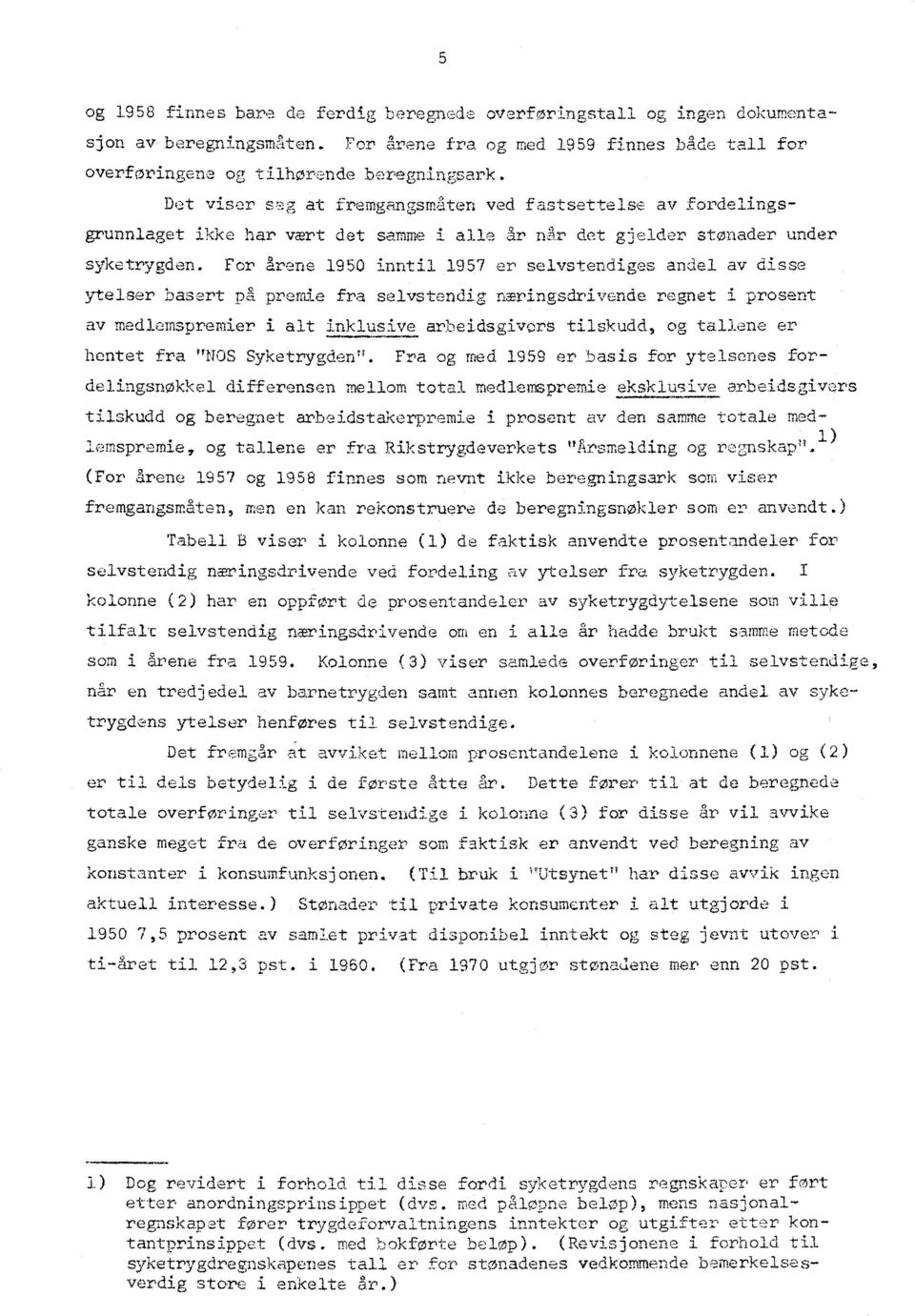 1957 er selvstendiges andel av disse ytelser basert på premie fra selvstendig næringsdrivende regnet i prosent av medlemspremier i alt inklusive arbeidsgivers tilskudd, og tallene er hentet fra "NOS