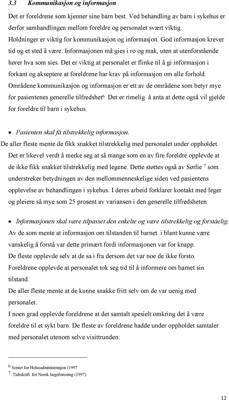 Det er viktig at personalet er flinke til å gi informasjon i forkant og akseptere at foreldrene har krav på informasjon om alle forhold.