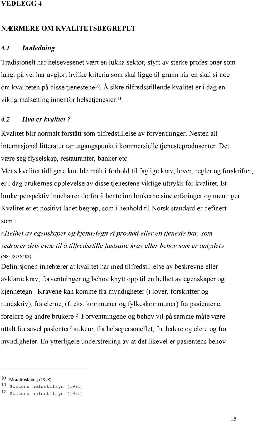 disse tjenestene 10. Å sikre tilfredsstillende kvalitet er i dag en viktig målsetting innenfor helsetjenesten 11. 4.2 Hva er kvalitet?