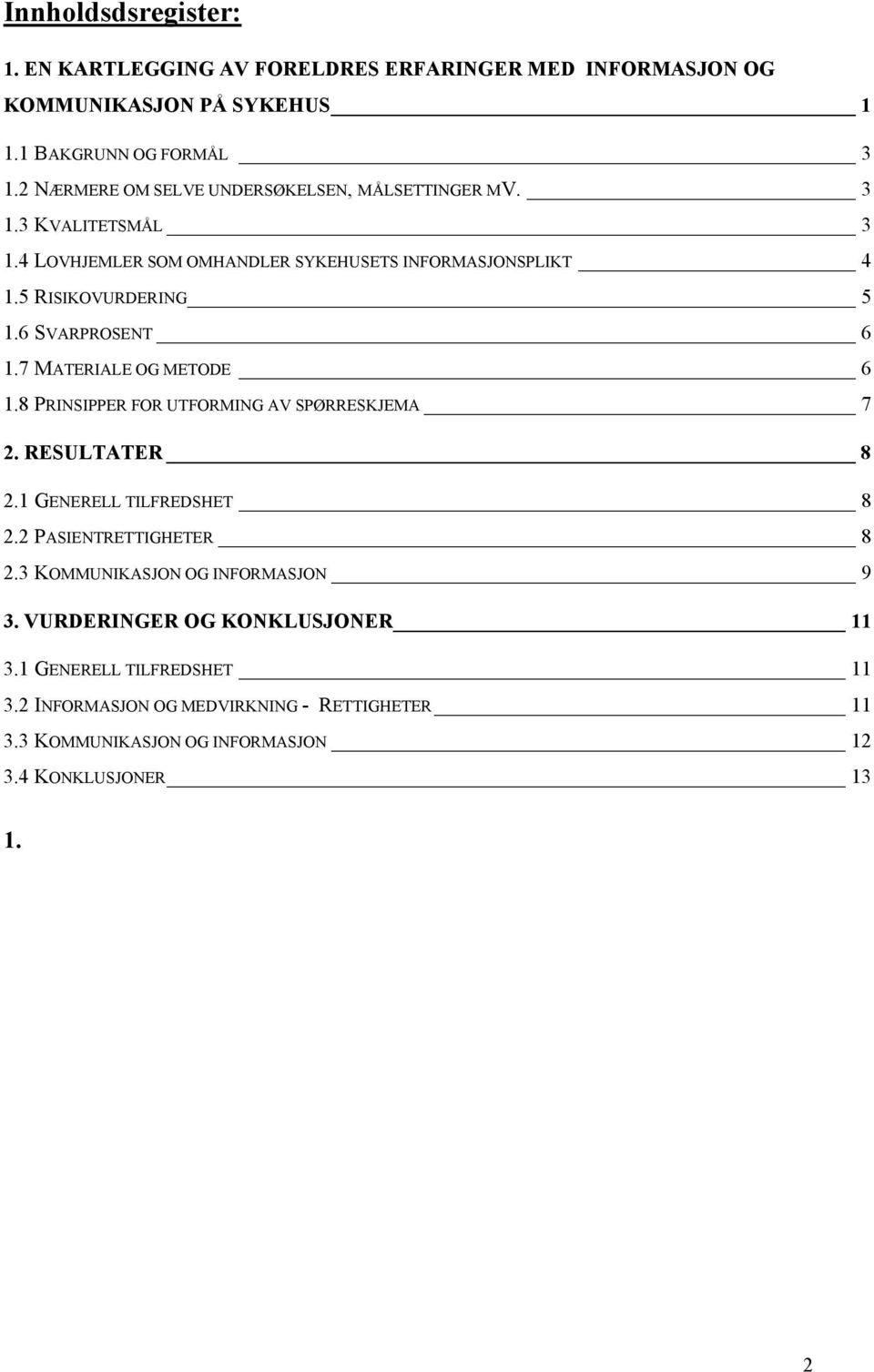 6 SVARPROSENT 6 1.7 MATERIALE OG METODE 6 1.8 PRINSIPPER FOR UTFORMING AV SPØRRESKJEMA 7 2. RESULTATER 8 2.1 GENERELL TILFREDSHET 8 2.2 PASIENTRETTIGHETER 8 2.