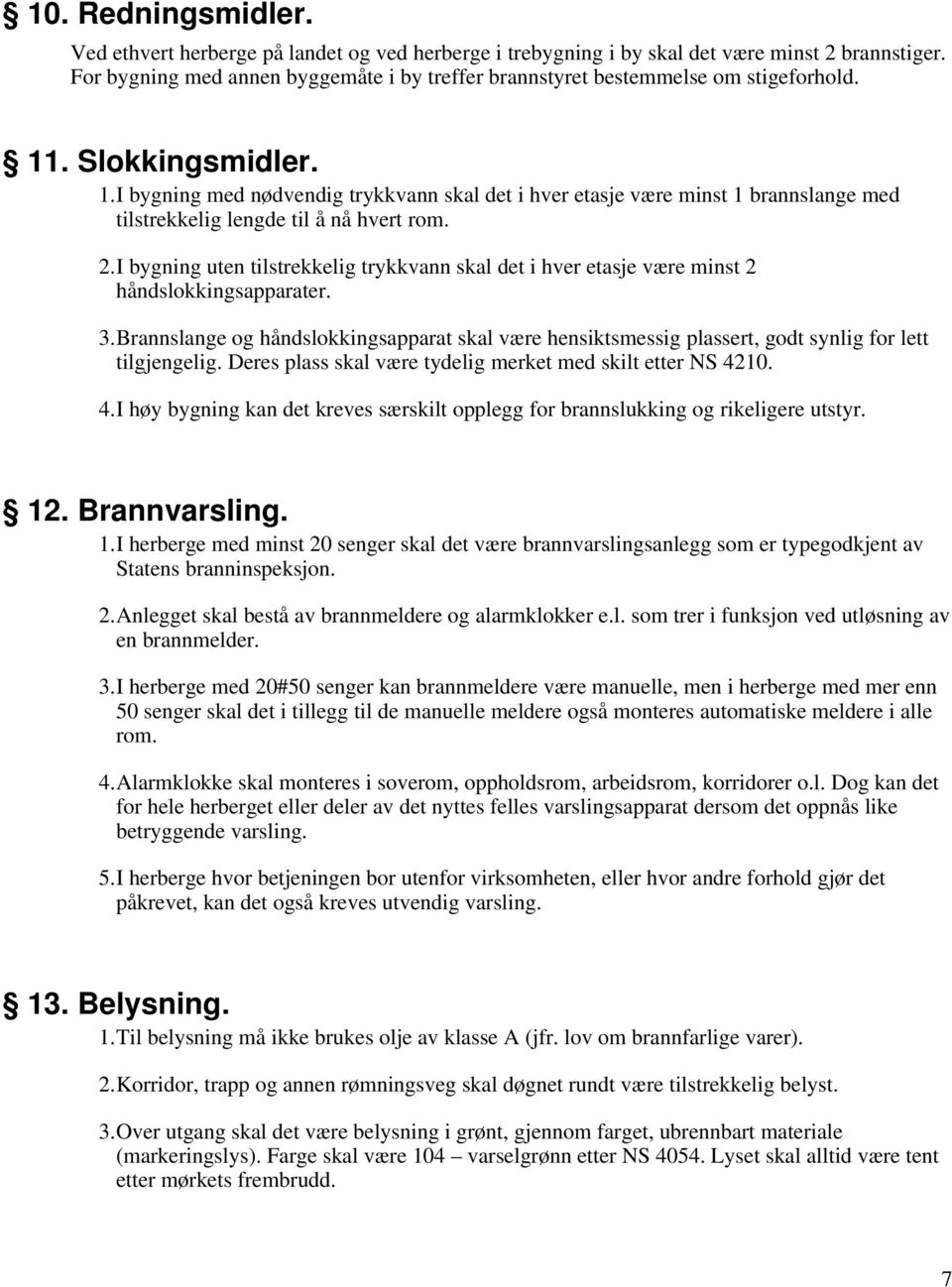 . Slokkingsmidler. 1.I bygning med nødvendig trykkvann skal det i hver etasje være minst 1 brannslange med tilstrekkelig lengde til å nå hvert rom. 2.