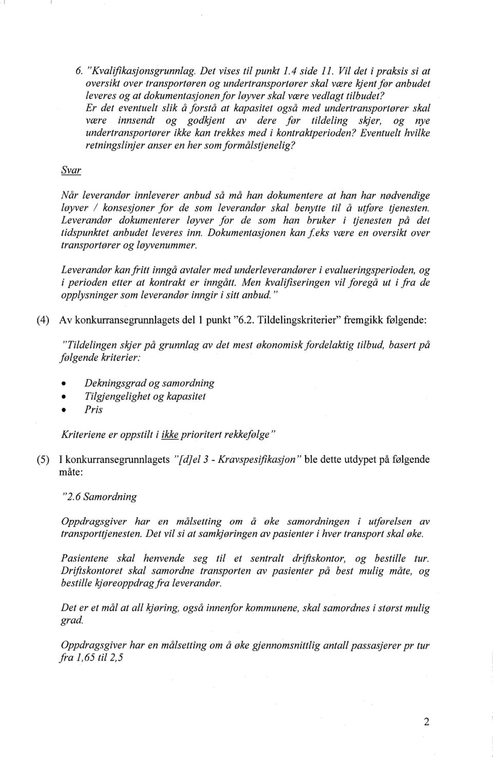 Er det eventuelt slik å forstå at kapasitet også med undertransportører skal være innsendt og godkjent av dere for tildeling skjer, og nye undertransportorer ikke kan trekkes med i kontraktperioden?