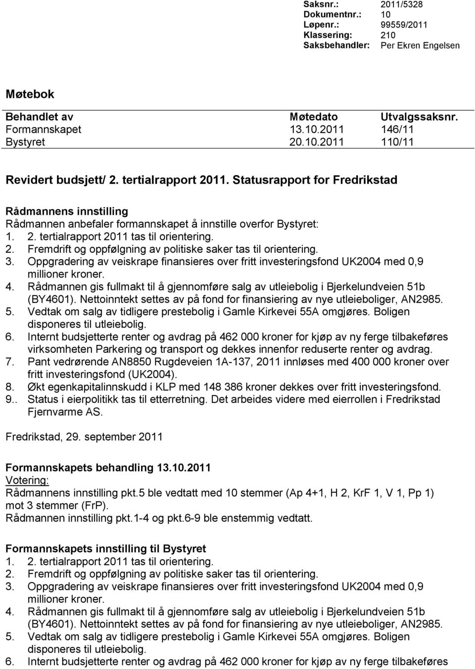 3. Oppgradering av veiskrape finansieres over fritt investeringsfond UK2004 med 0,9 millioner kroner. 4. Rådmannen gis fullmakt til å gjennomføre salg av utleiebolig i Bjerkelundveien 51b (BY4601).